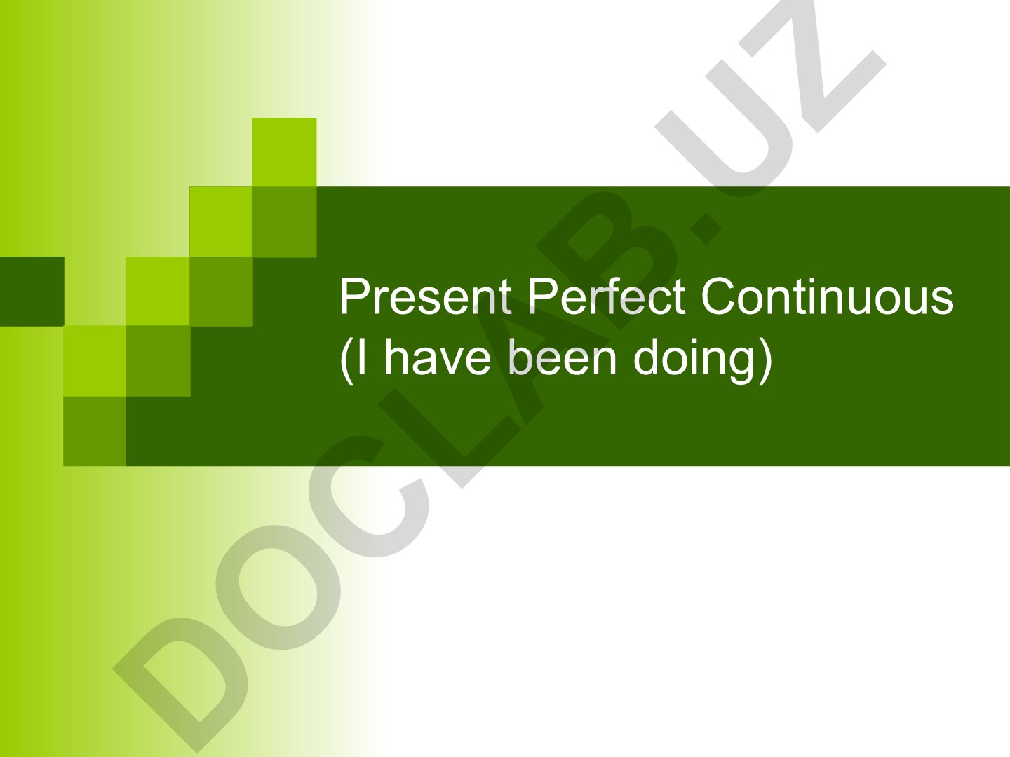 Present Perfect Continuous (I have been doing)
