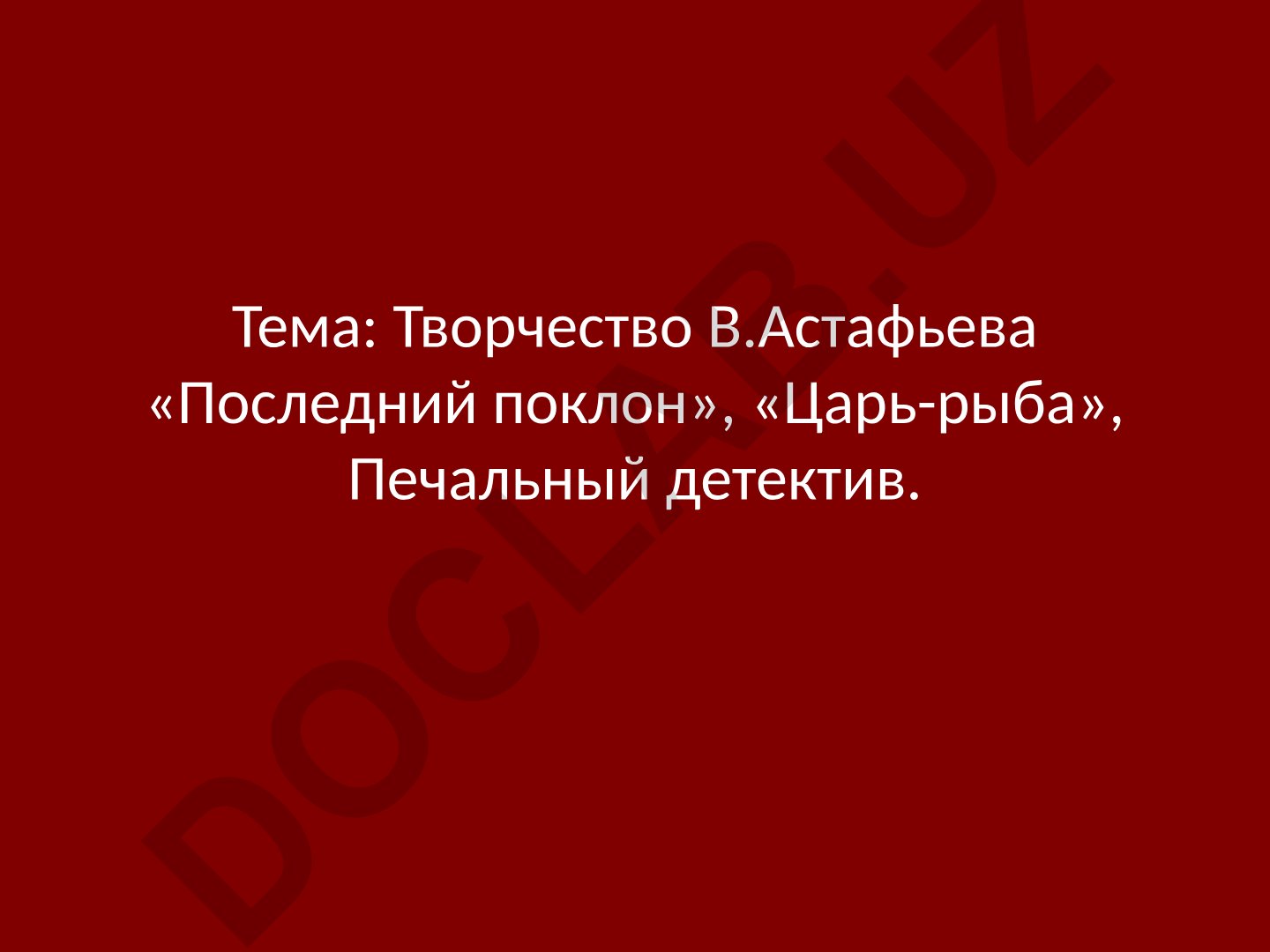 Творчество В.Астафьева «Последний поклон», «Царь-рыба», Печальный детектив