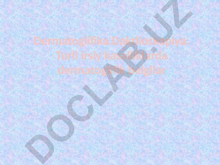 Dermatoglifika va turli irsiy kasalliklarda dermatoglifik belgilar