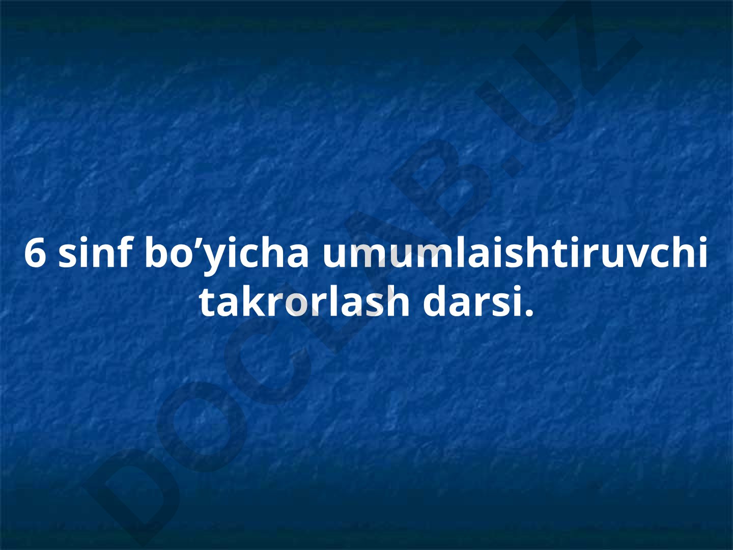6-sinf bo'yicha umumlaishtiruvchi takrorlash darsi
