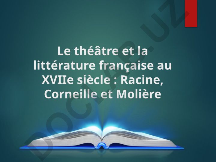 Le théâtre et la littérature française au XVIIe siècle : Racine, Corneille et Molière