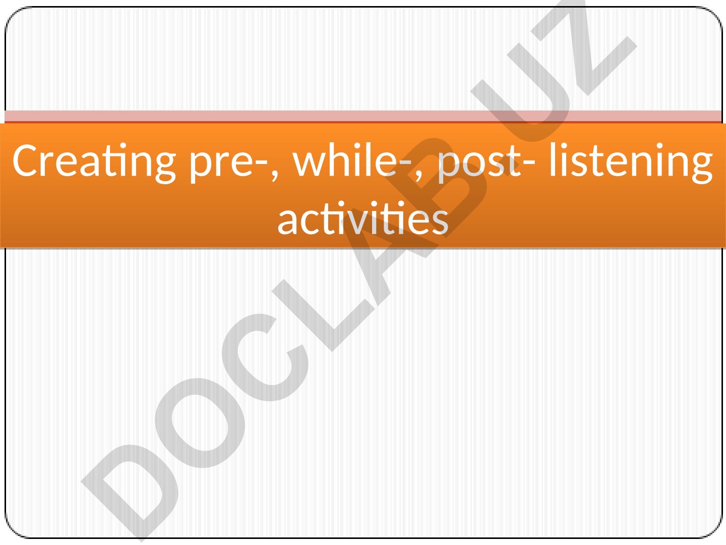 Creating pre-, while-, post- listening activities