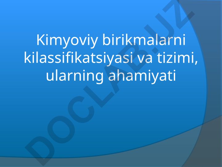 Kimyoviy birikmalarni klassifikatsiyasi va tizimi, ularning ahamiyati