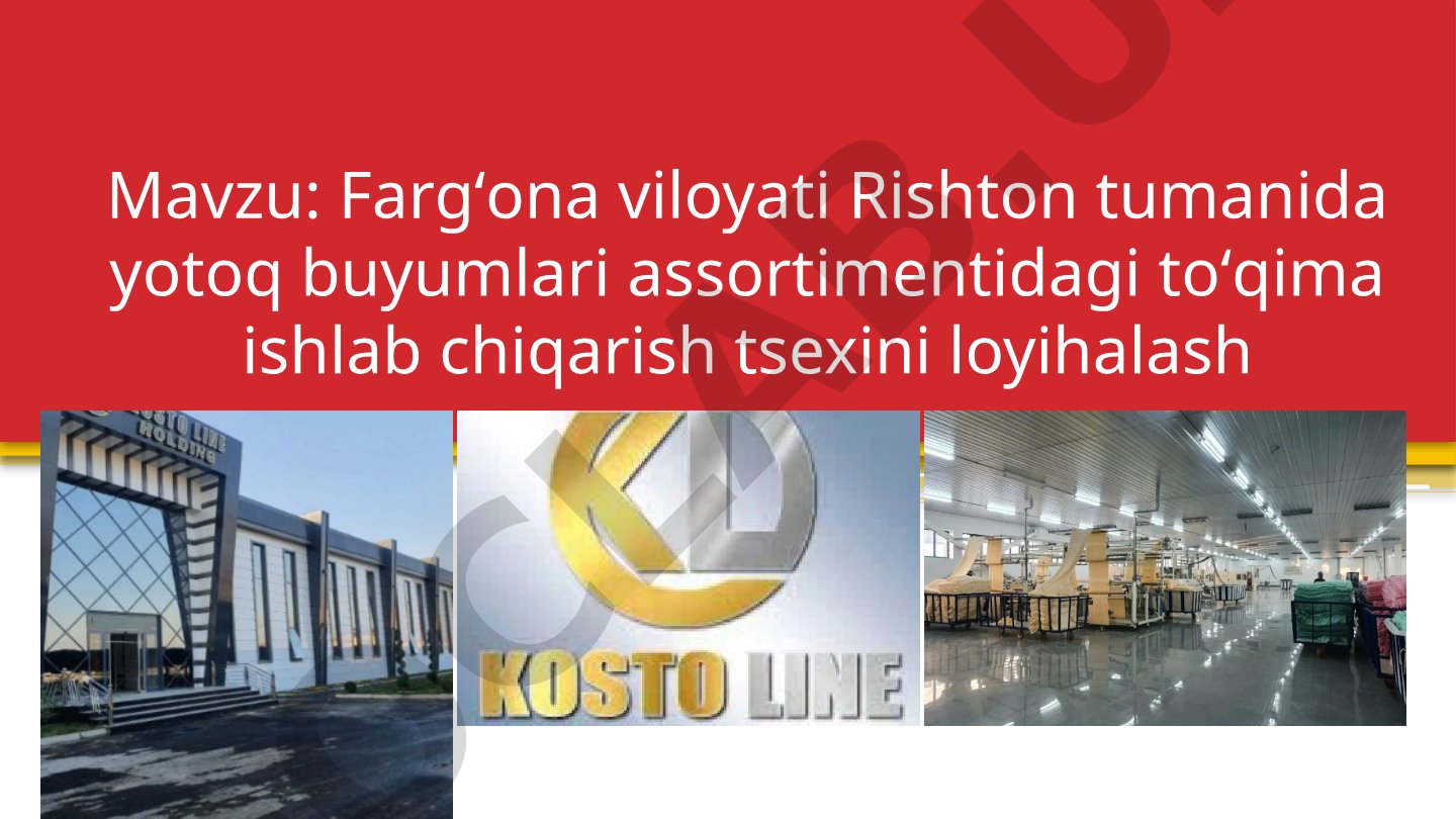Fargʻona viloyati Rishton tumanida yotoq buyumlari assortimentidagi toʻqima ishlab chiqarish tsexini loyihalash