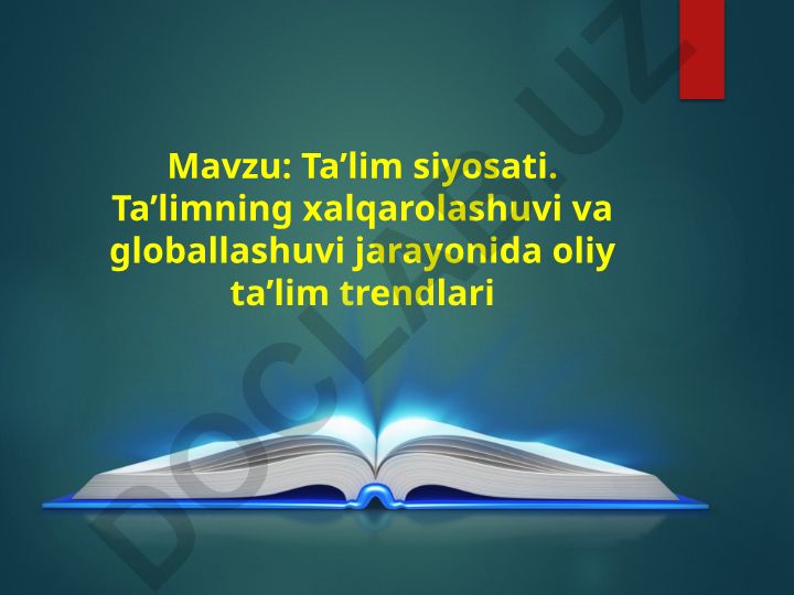 Ta’lim siyosati. Ta’limning xalqarolashuvi va globallashuvi jarayonida oliy ta’lim trendlari