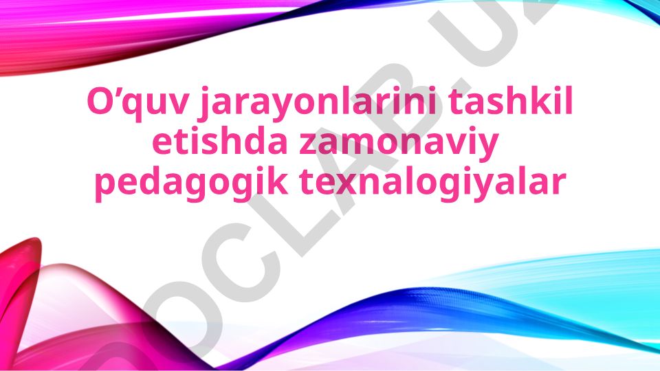 O'quv jarayonlarini tashkil etishda zamonaviy pedagogik texnologiyalar