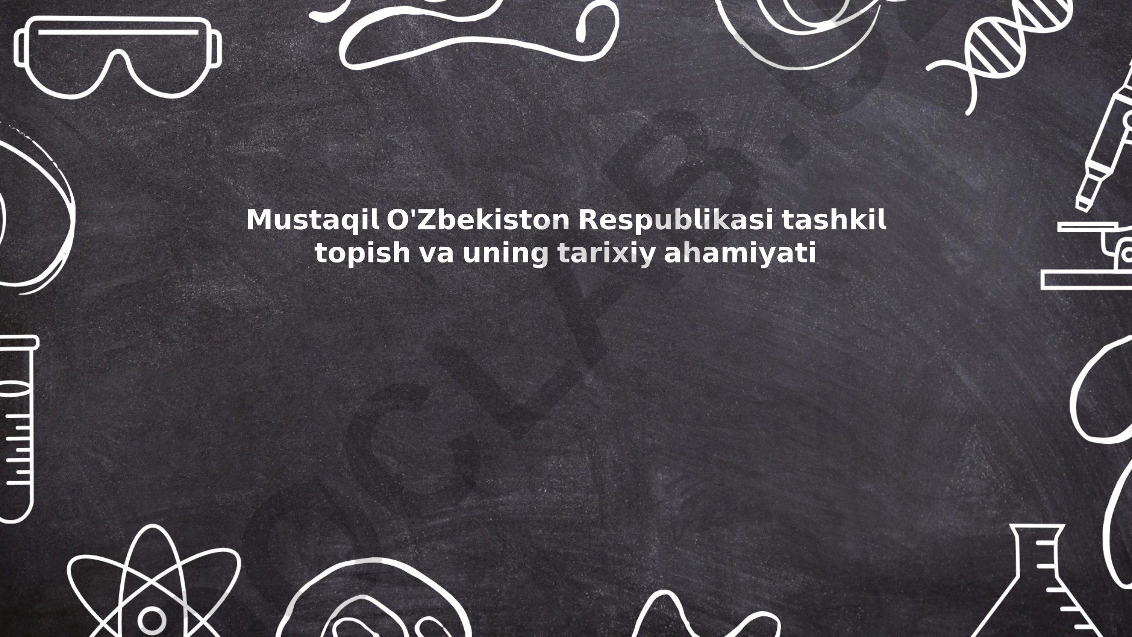 Mustaqil O'zbekiston Respublikasi tashkil topishi va uning tarixiy ahamiyati