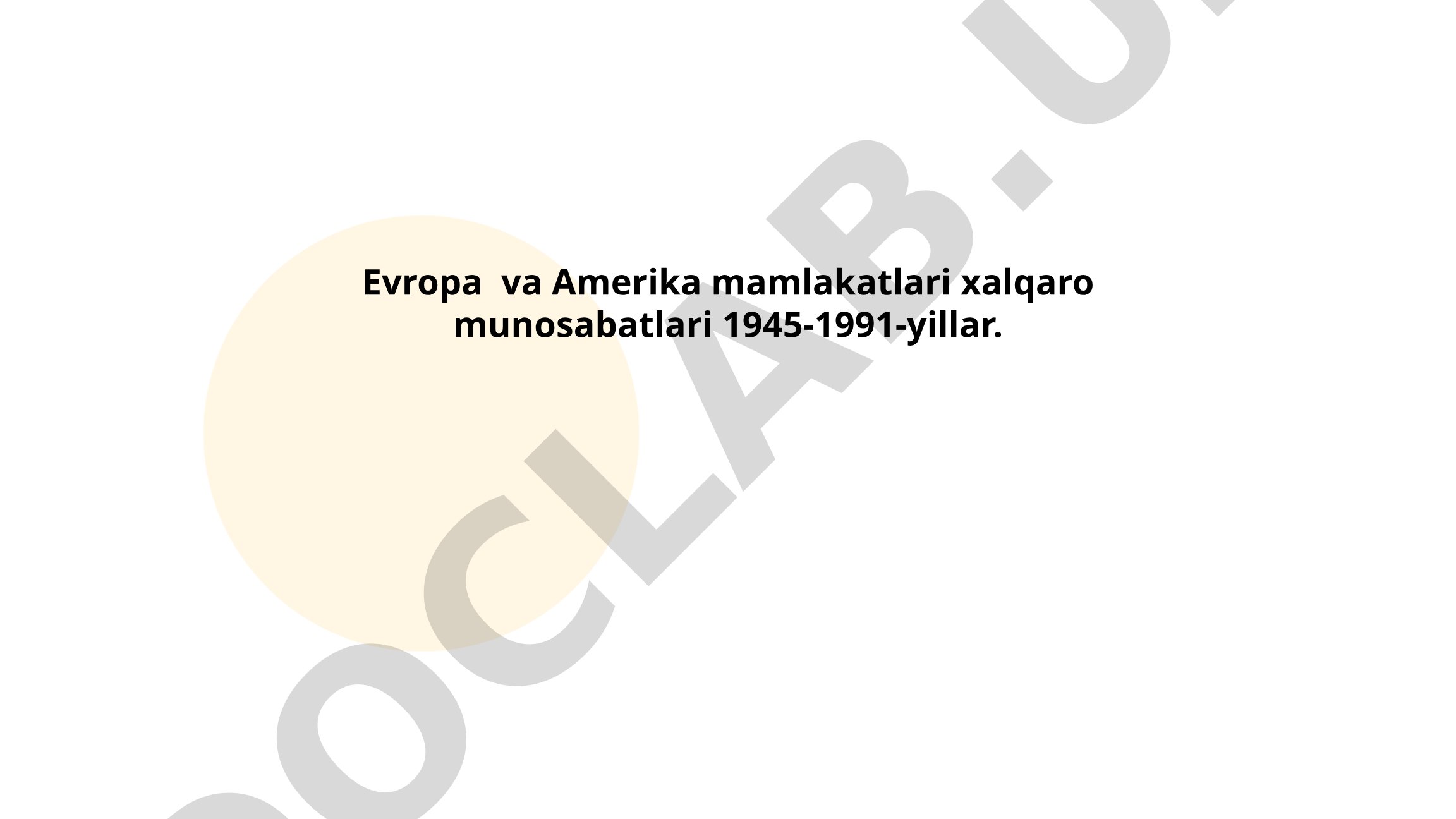 Evropa va Amerika mamlakatlari xalqaro munosabatlari 1945-1991-yillar