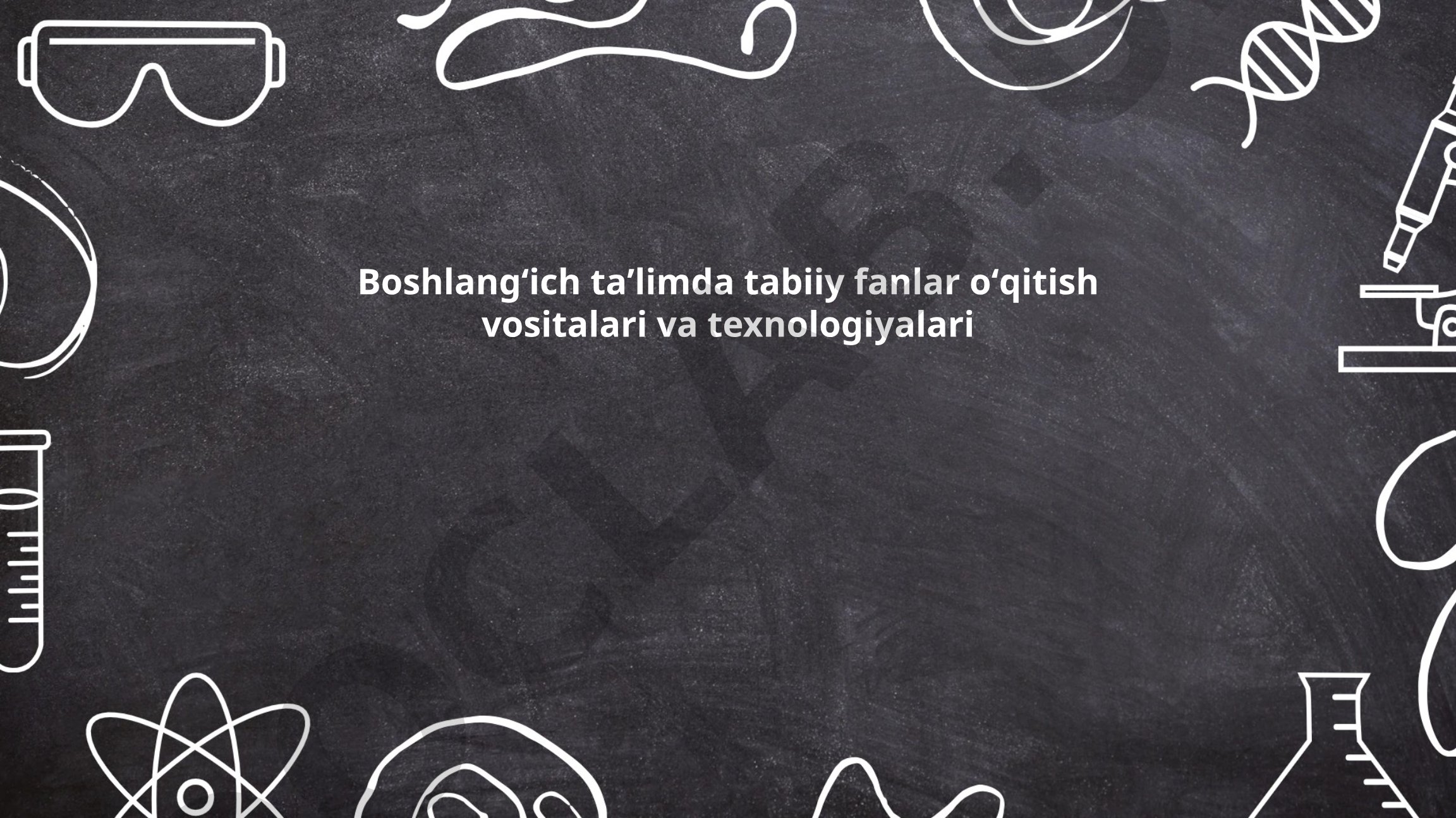 Boshlangʻich taʼlimda tabiiy fanlar oʻqitish vositalari va texnologiyalari