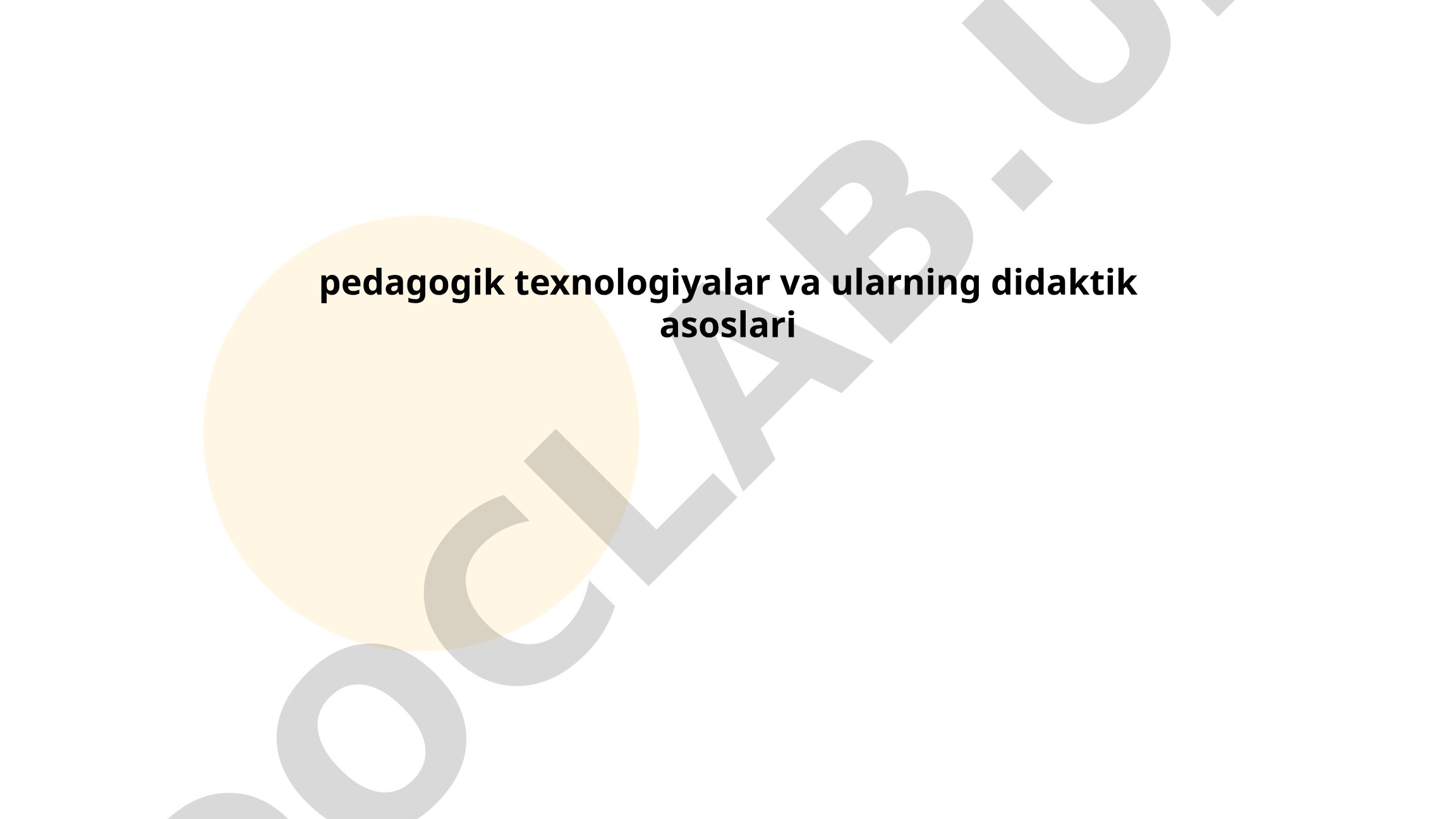 Pedagogik texnologiyalar va ularning didaktik asoslari