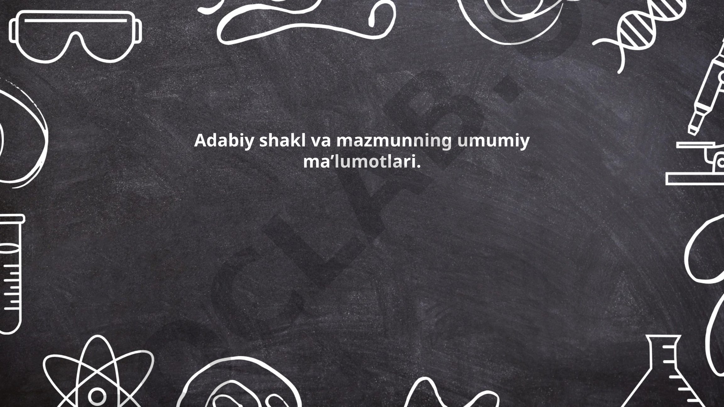 Adabiy shakl va mazmunning umumiy ma'lumotlari