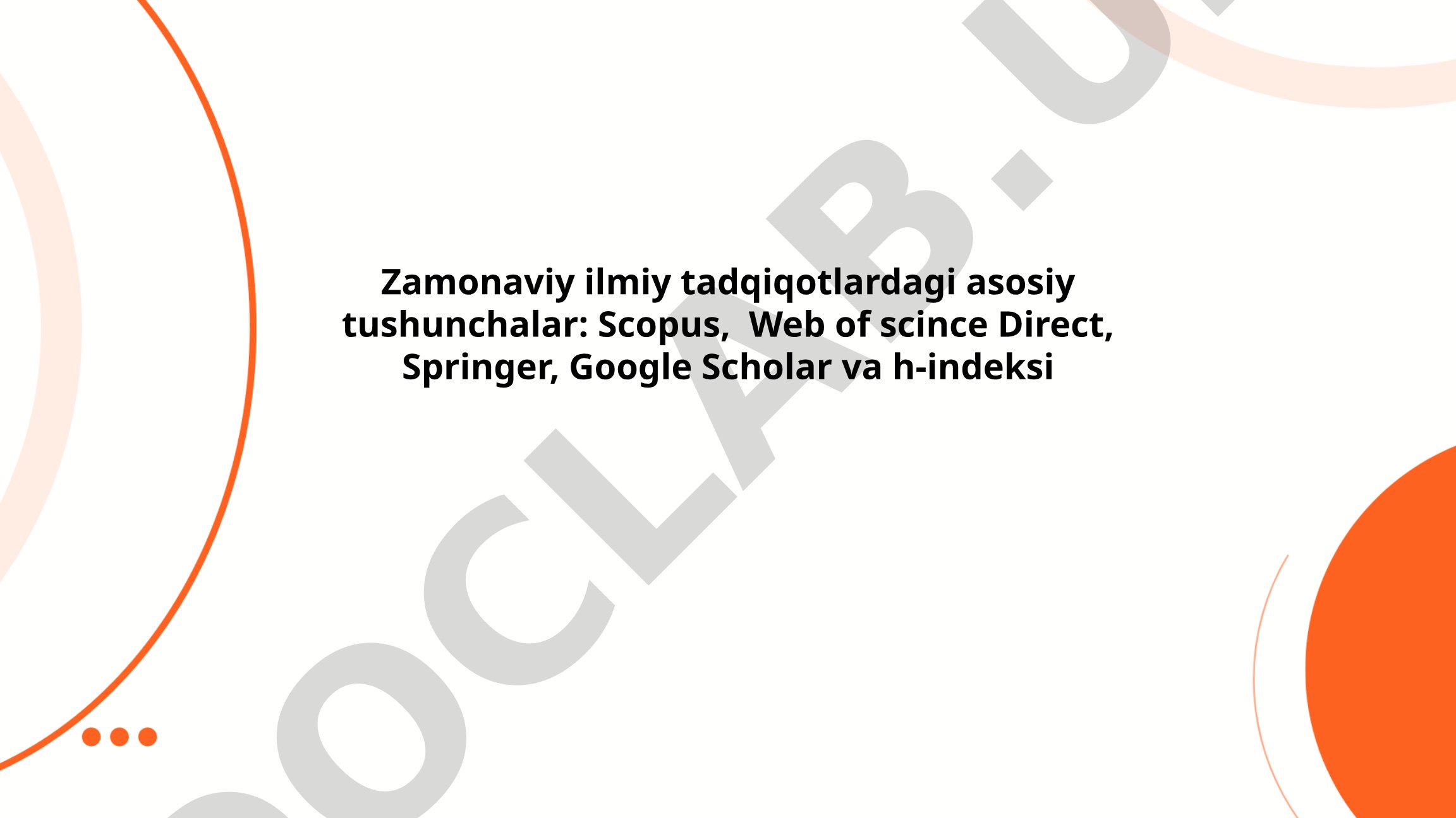 Zamonaviy ilmiy tadqiqotlardagi asosiy tushunchalar: Scopus, Web of Science, Springer, Google Scholar va h-indeksi