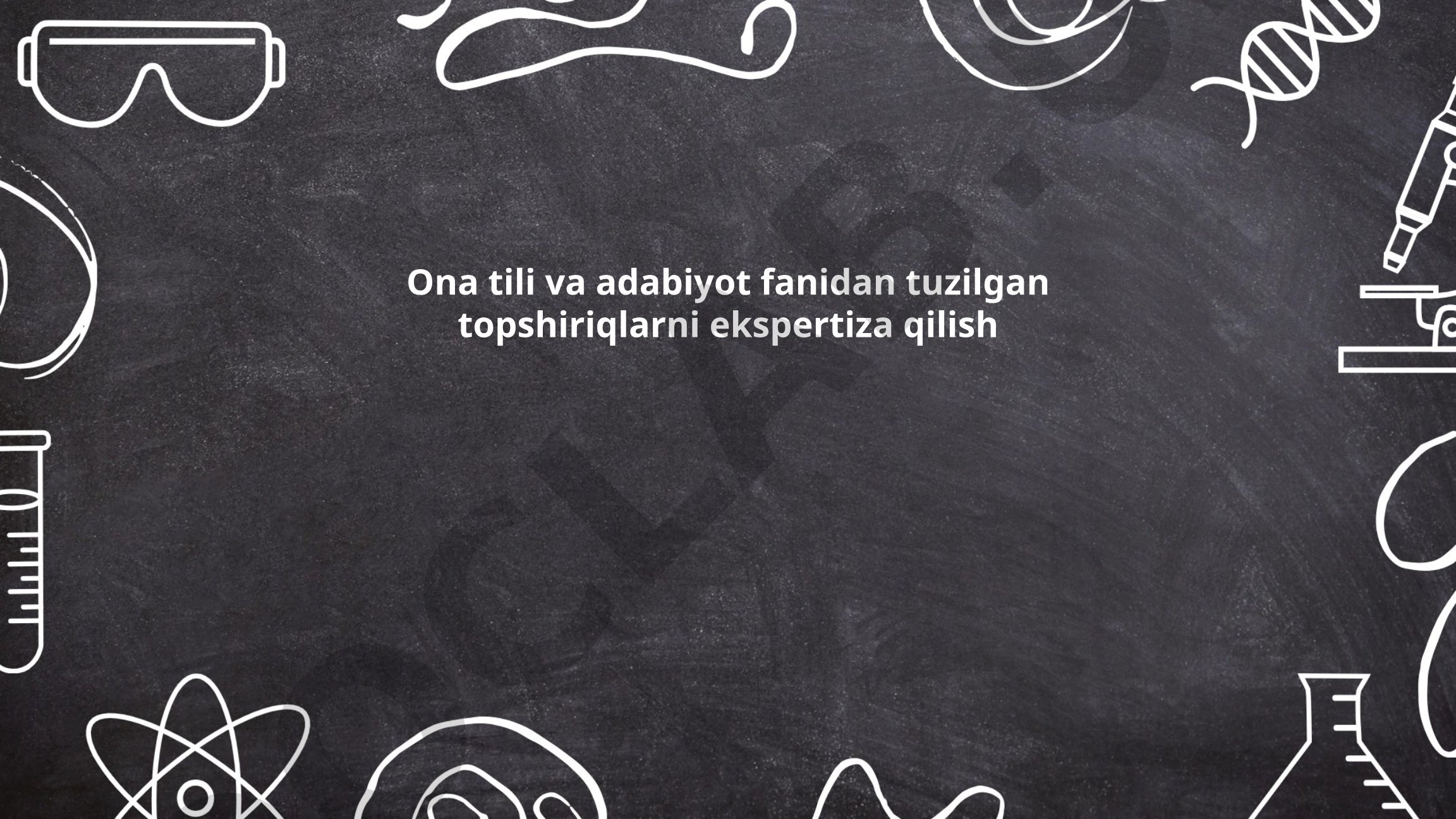 Ona tili va adabiyot fanidan topshiriqlarni ekspertiza qilish