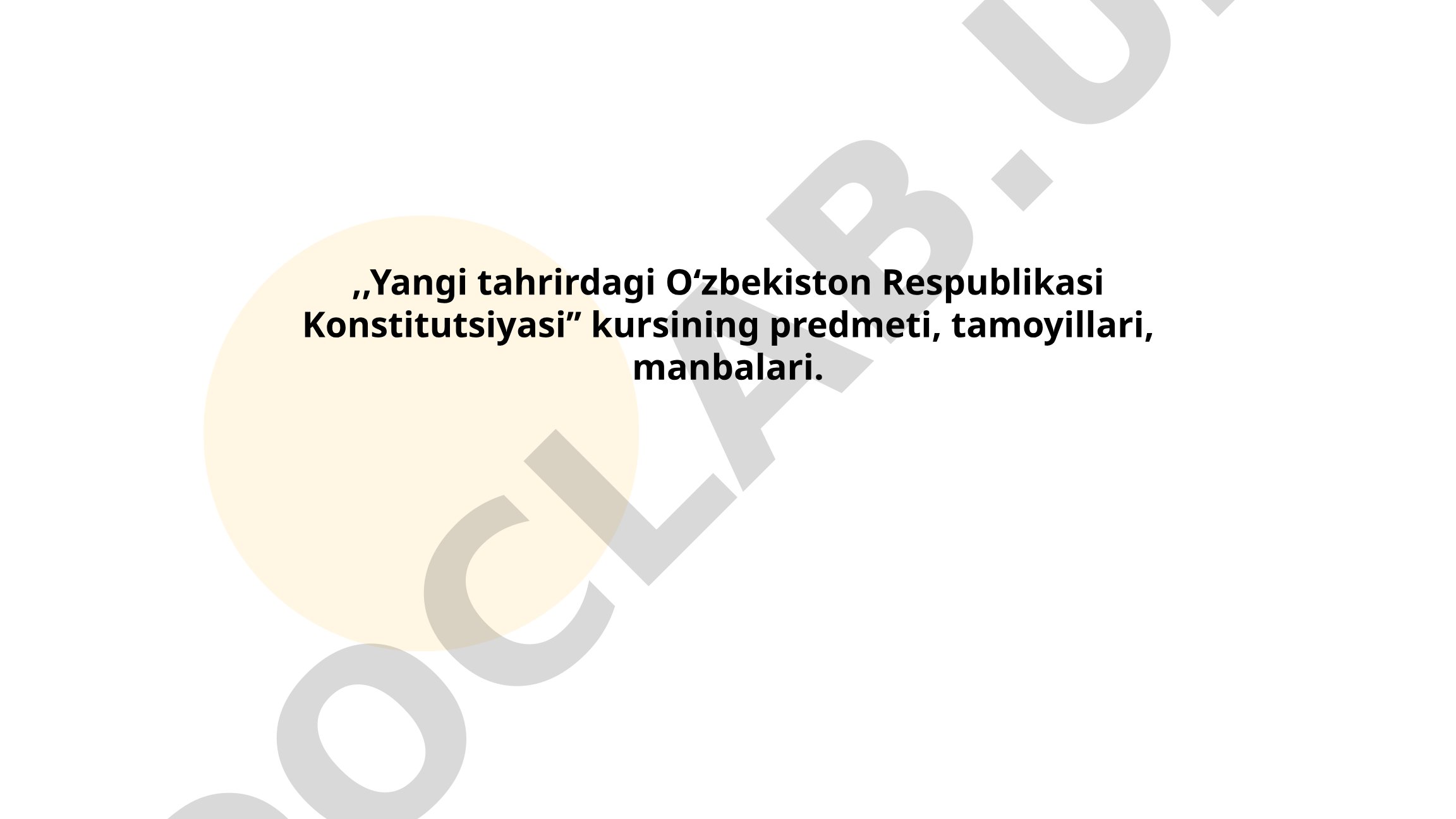 Yangi tahrirdagi Oʻzbekiston Respublikasi Konstitutsiyasi kursining predmeti, tamoyillari, manbalari