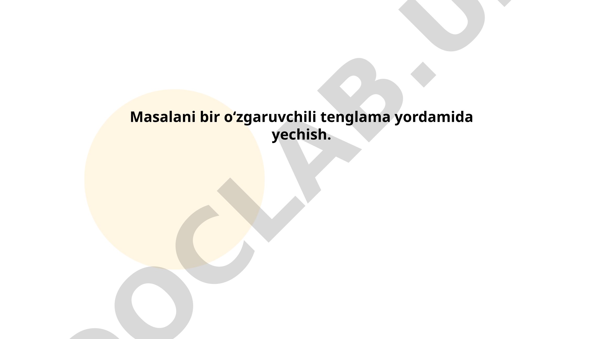 Masalani bir o'zgaruvchili tenglama yordamida yechish
