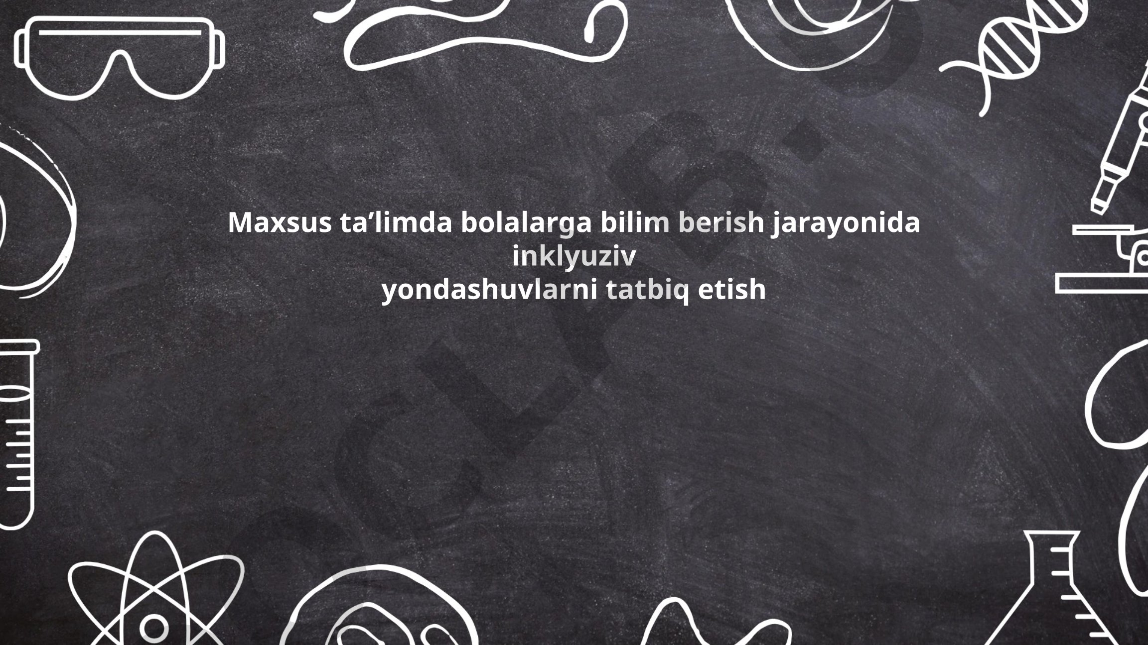 Maxsus ta’limda bolalarga bilim berish jarayonida inklyuziv yondashuvlarni tatbiq etish