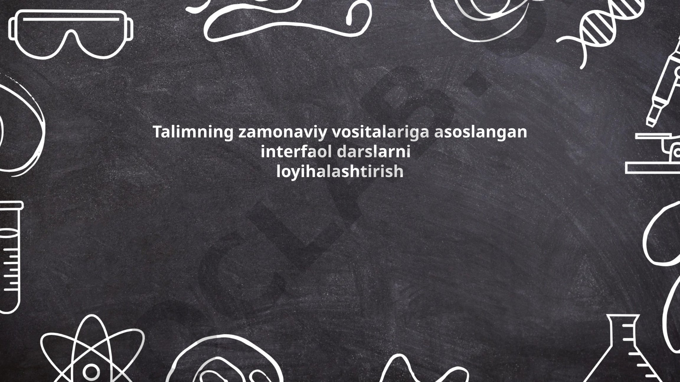 Ta'limning zamonaviy vositalariga asoslangan interfaol darslarni loyihalashtirish