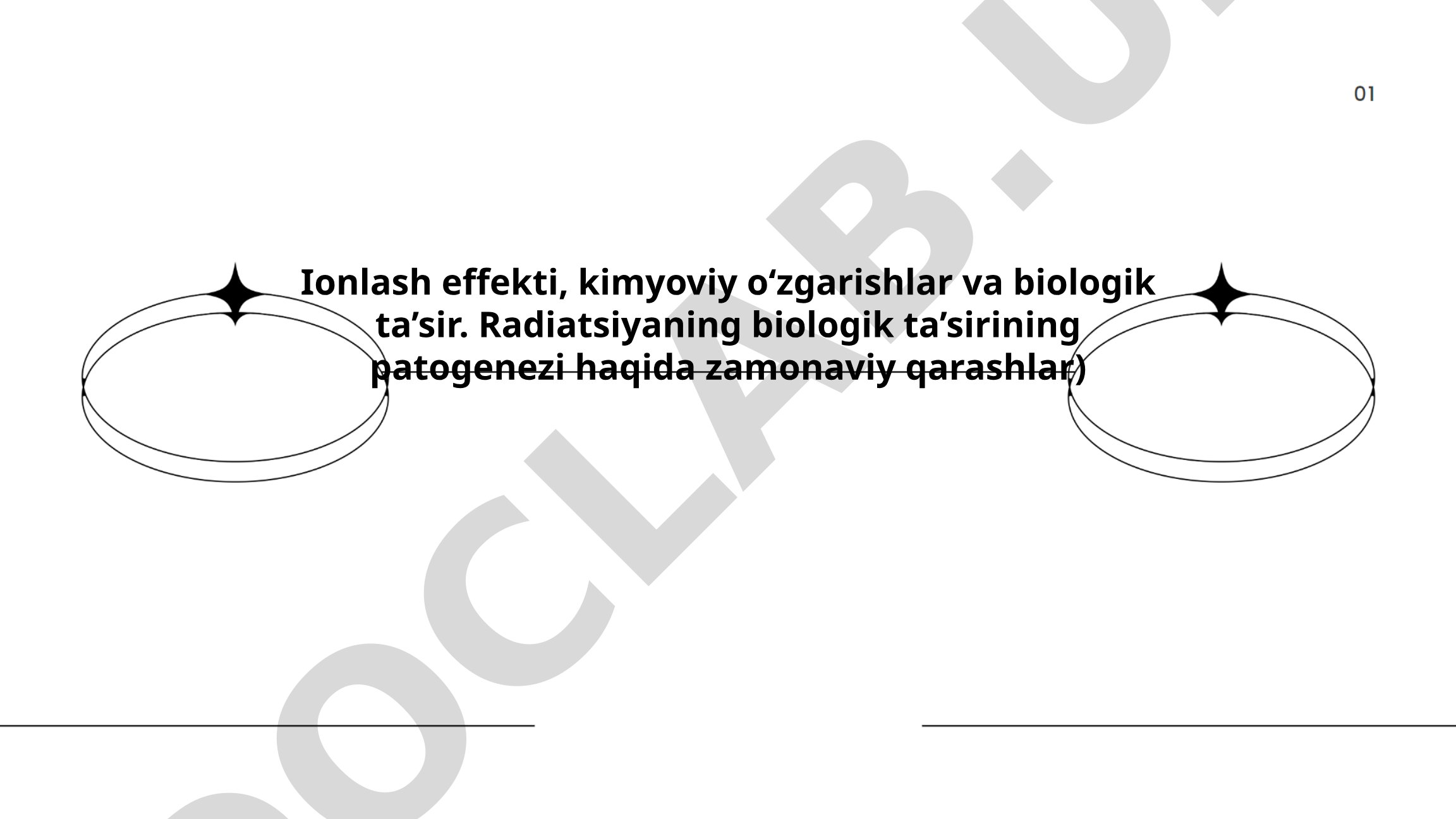 Ionlash effekti, kimyoviy o'zgarishlar va radiatsiyaning biologik ta'siri
