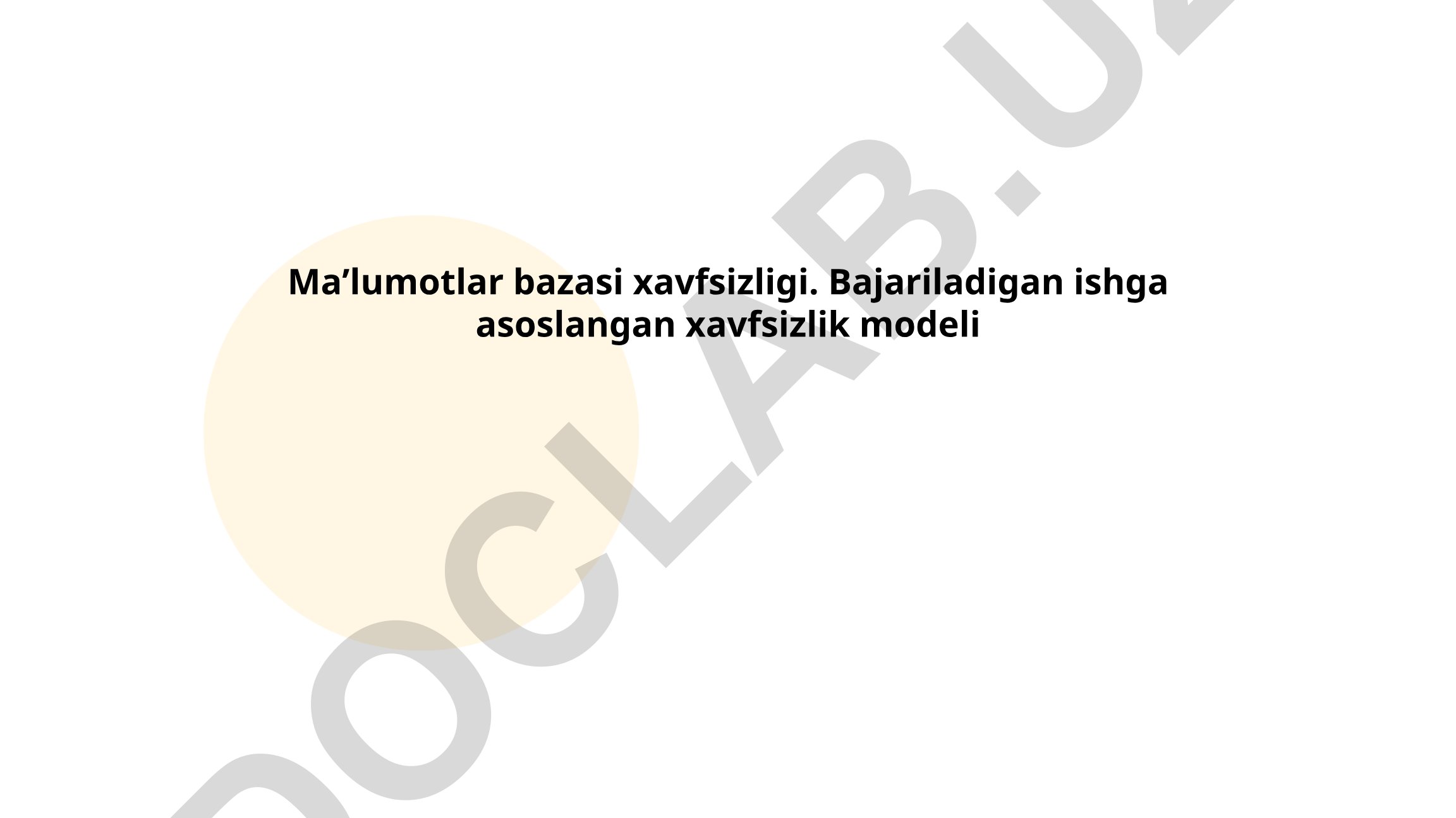 Ma'lumotlar bazasi xavfsizligi va bajariladigan ishga asoslangan xavfsizlik modeli