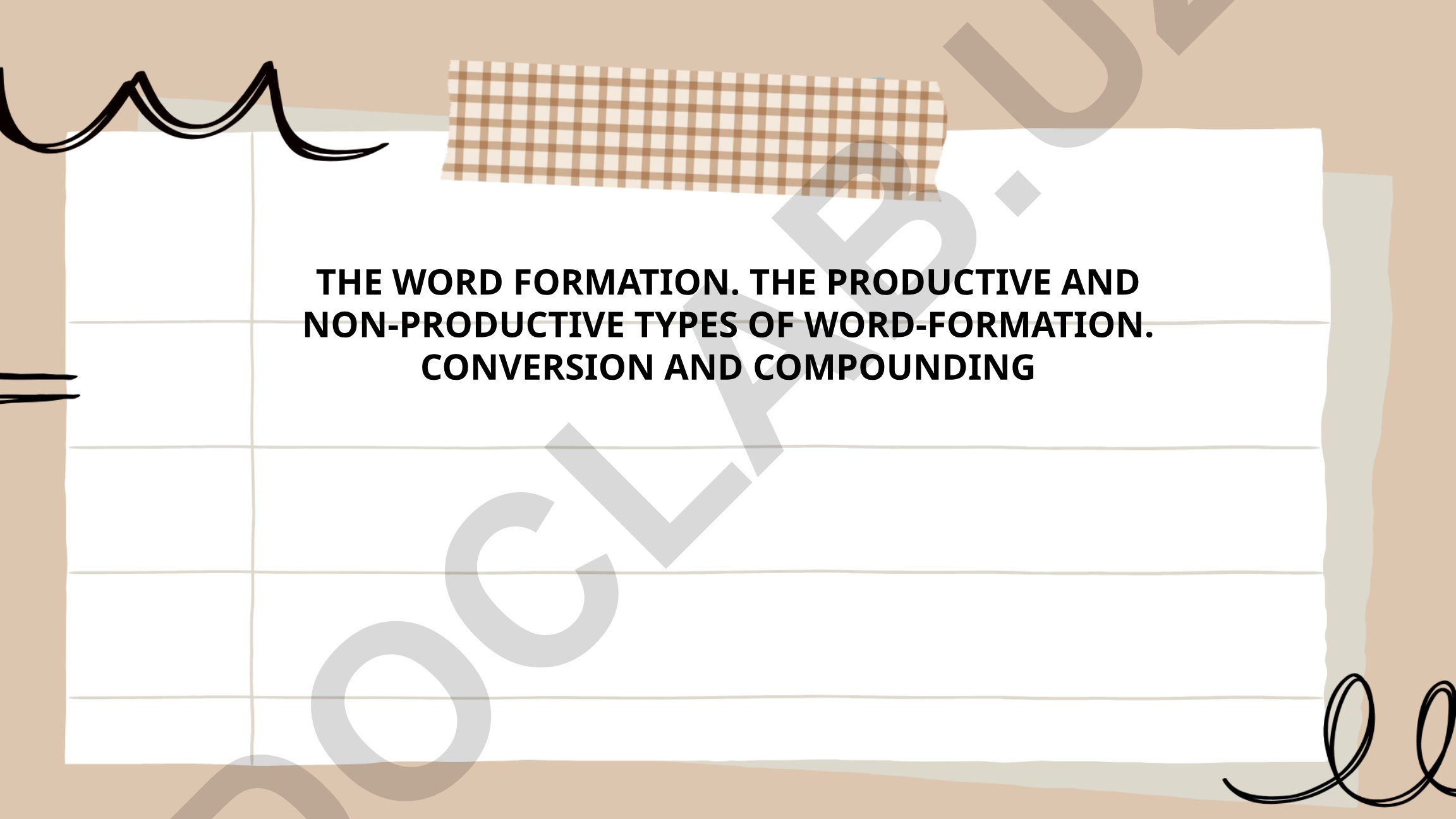 Word Formation: Productive and Non-Productive Types, Conversion and Compounding