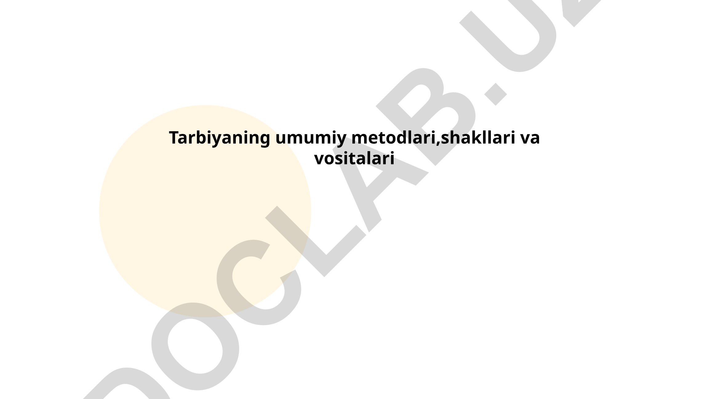 Tarbiyaning umumiy metodlari, shakllari va vositalari