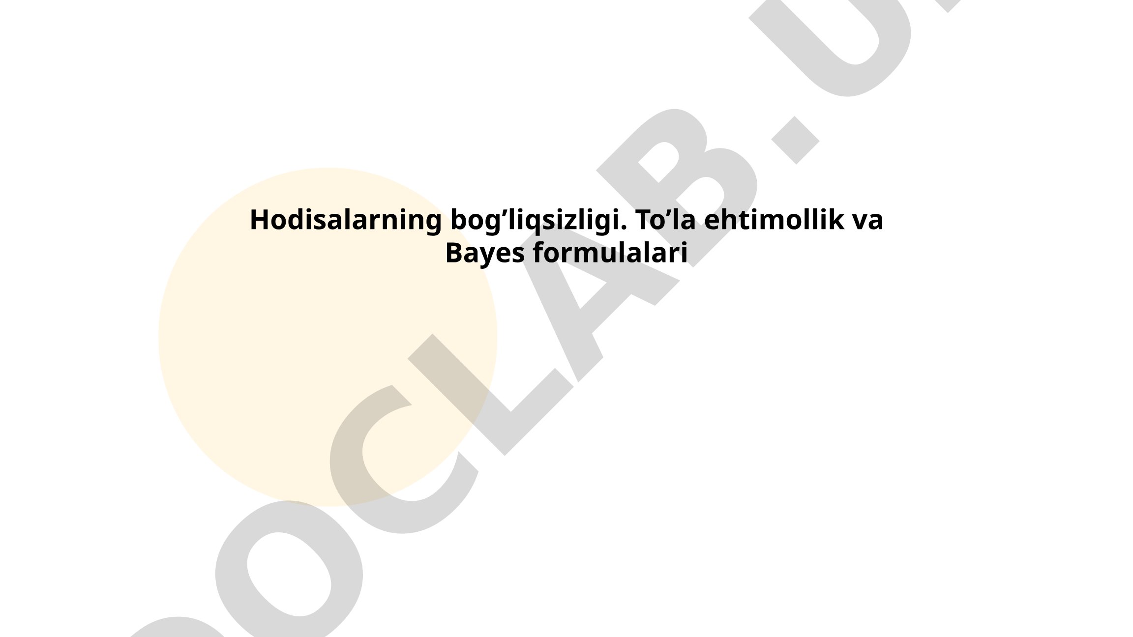 Hodisalarning bog'liqsizligi, to'la ehtimollik va Bayes formulalari