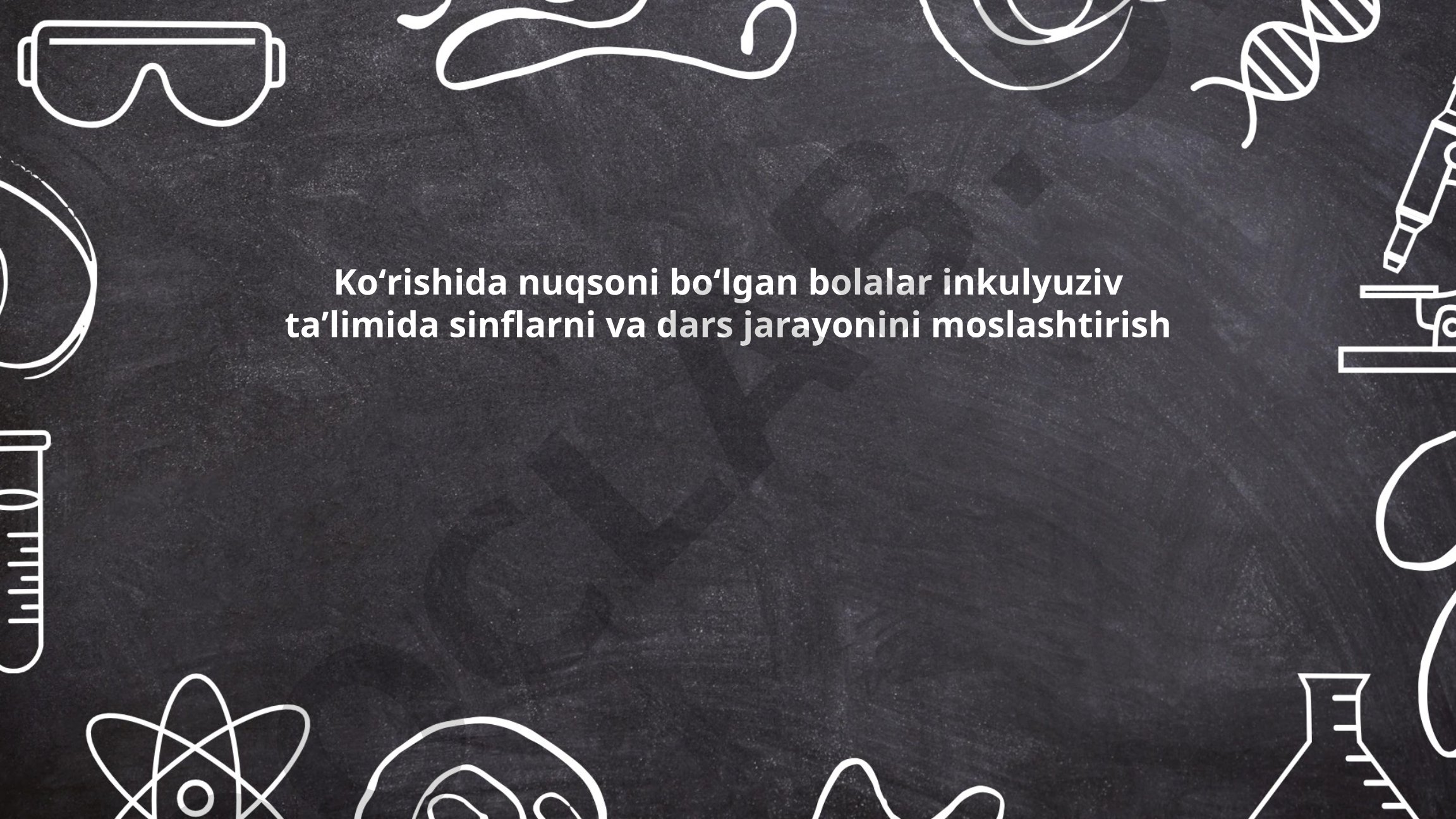 Ko'rishida nuqsoni bo'lgan bolalar inklyuziv ta'limida sinflarni va dars jarayonini moslashtirish