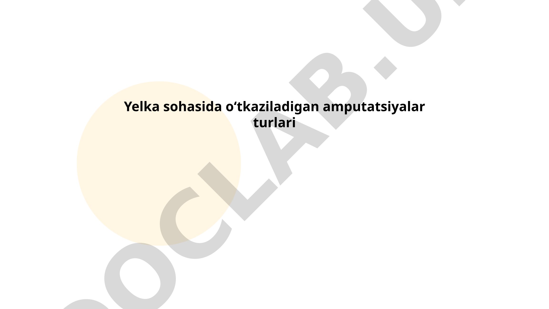 Yelka sohasida oʻtkaziladigan amputatsiyalar turlari