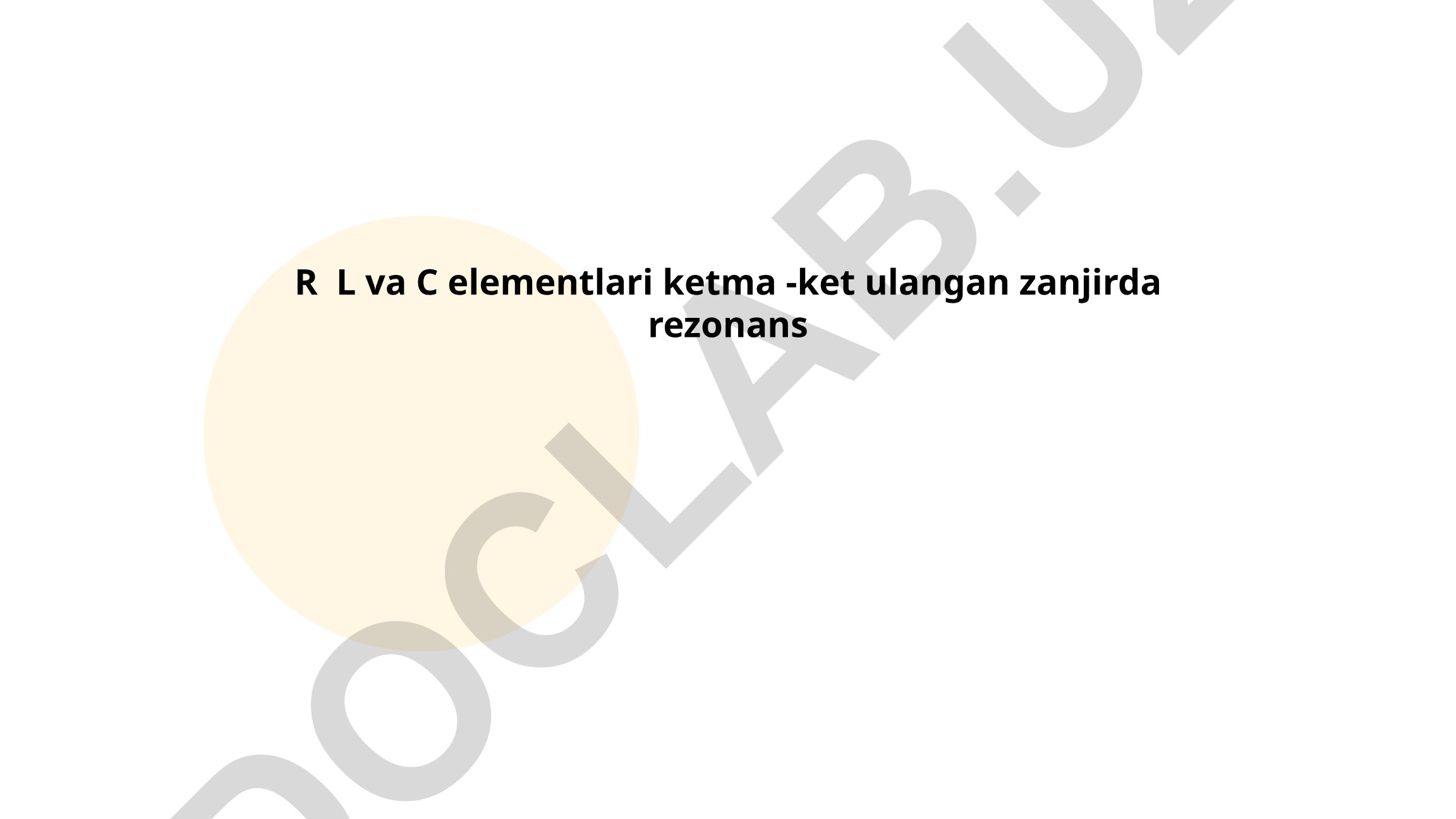 R L va C elementlari ketma-ket ulangan zanjirda rezonans