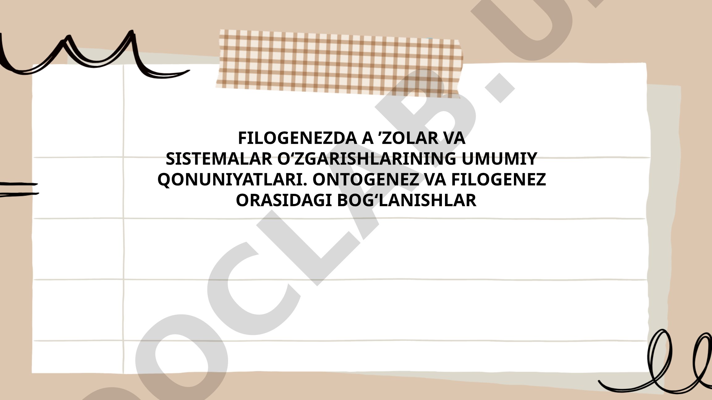 Filogenezda a'zolar va sistemalar o'zgarishlarining umumiy qonuniyatlari va ontogenez bilan bog'lanishlar
