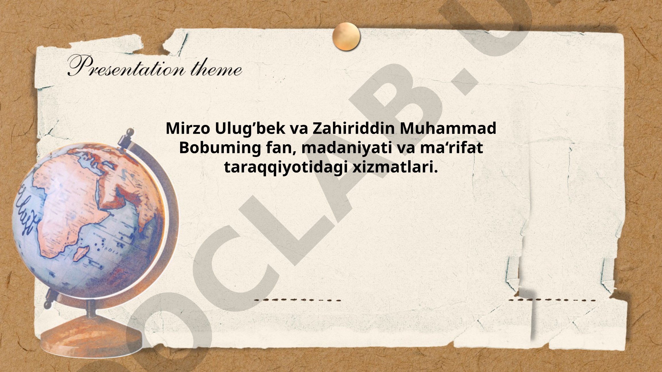 Mirzo Ulug'bek va Zahiriddin Muhammad Boburning fan, madaniyat va ma'rifat taraqqiyotidagi xizmatlari