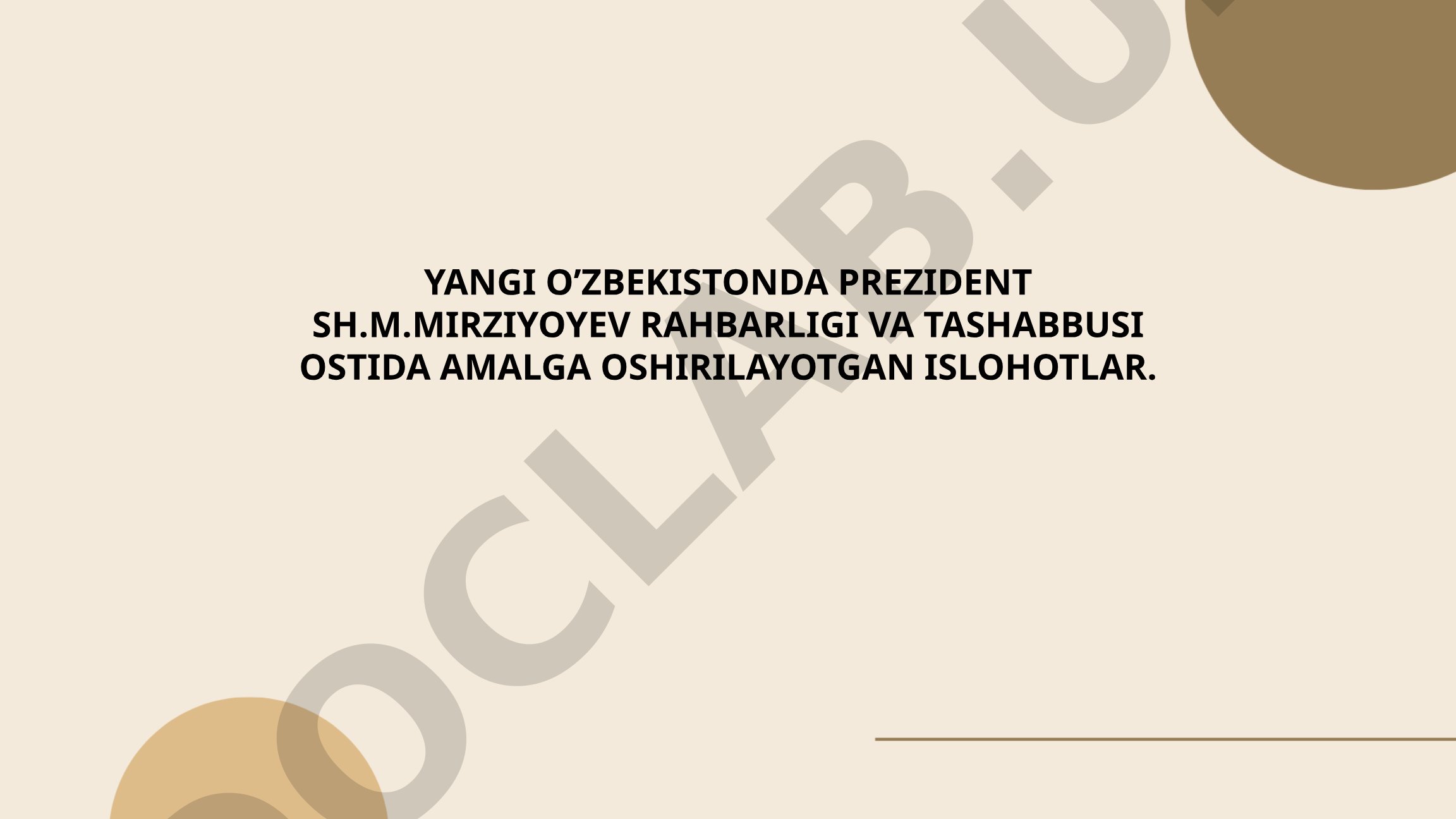 Yangi O'zbekistonda Prezident Sh.M.Mirziyoyev rahbarligi va tashabbusi ostida amalga oshirilayotgan islohotlar