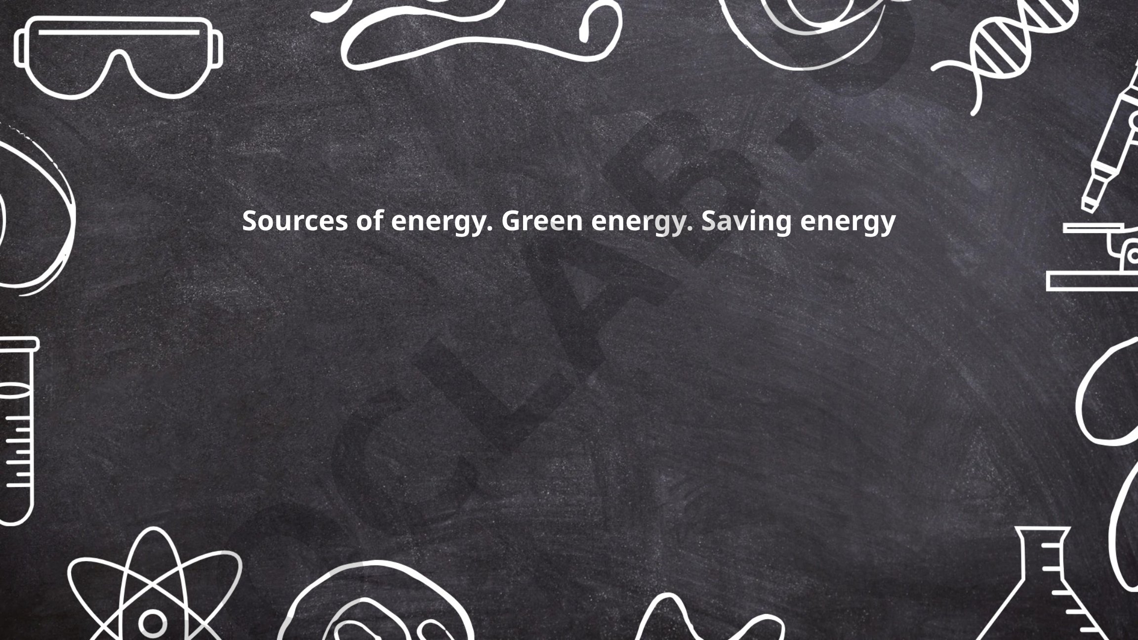 Sources of energy. Green energy. Saving energy