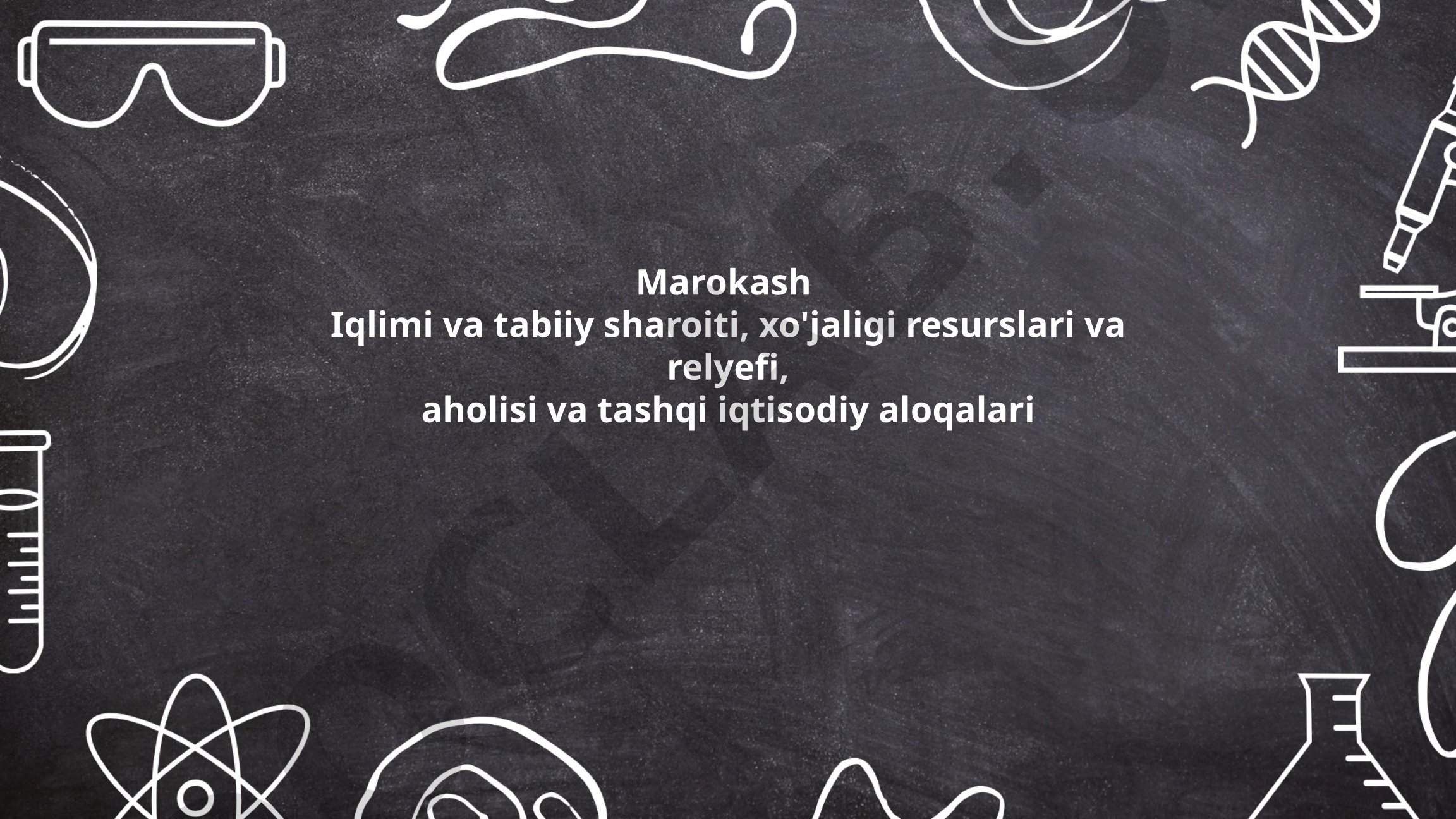 Marokash iqlimi va tabiiy sharoiti, xo'jaligi resurslari va relyefi, aholisi va tashqi iqtisodiy aloqalari