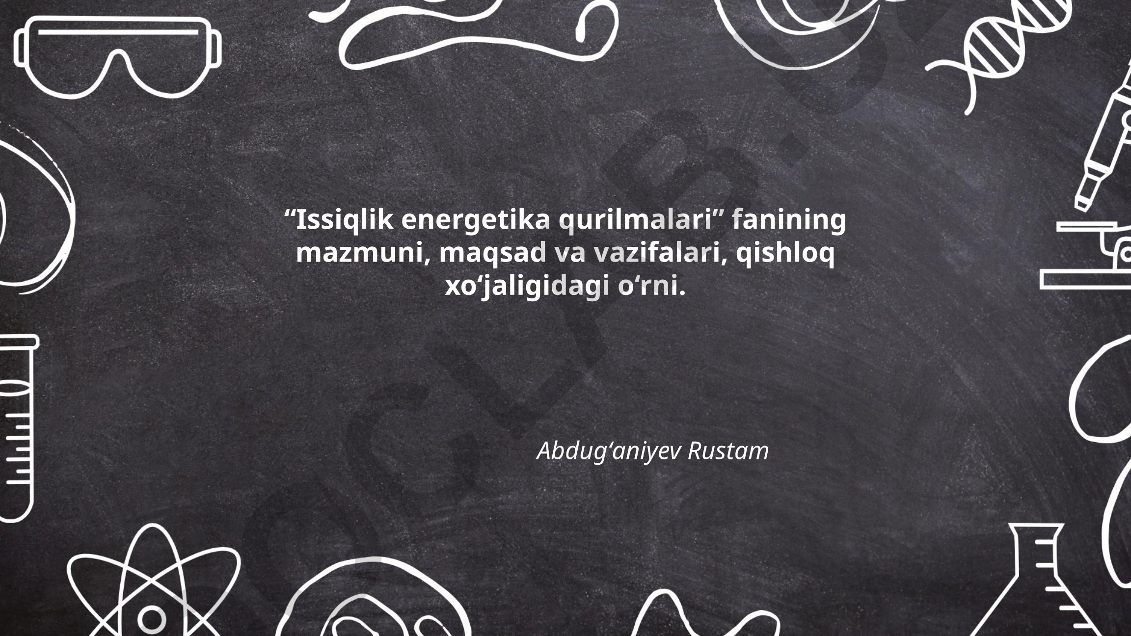 Issiqlik energetika qurilmalari fanining mazmuni va qishloq xo'jaligidagi o'rni
