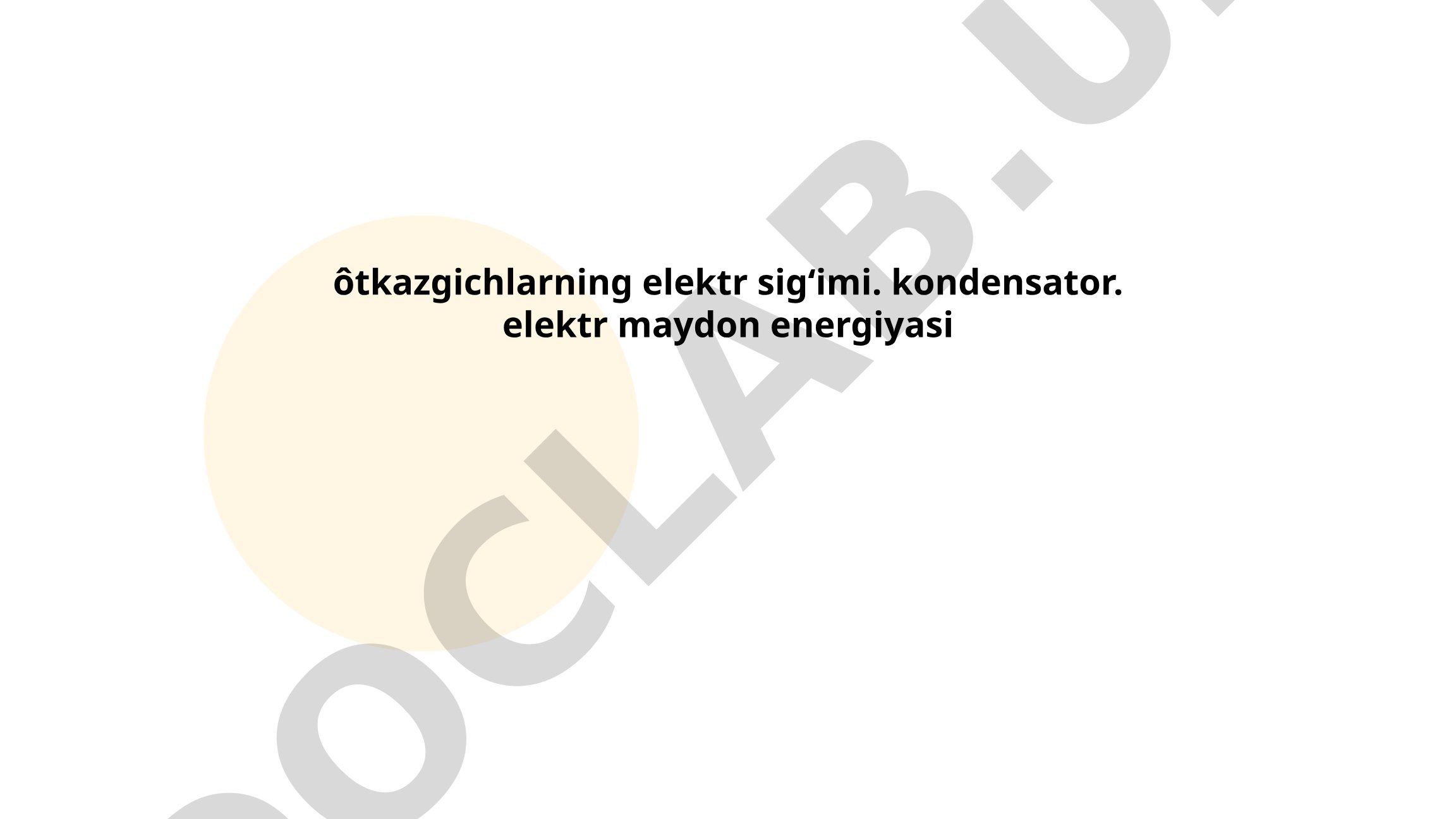 Ôtkazgichlarning elektr sig‘imi va kondensatorlar