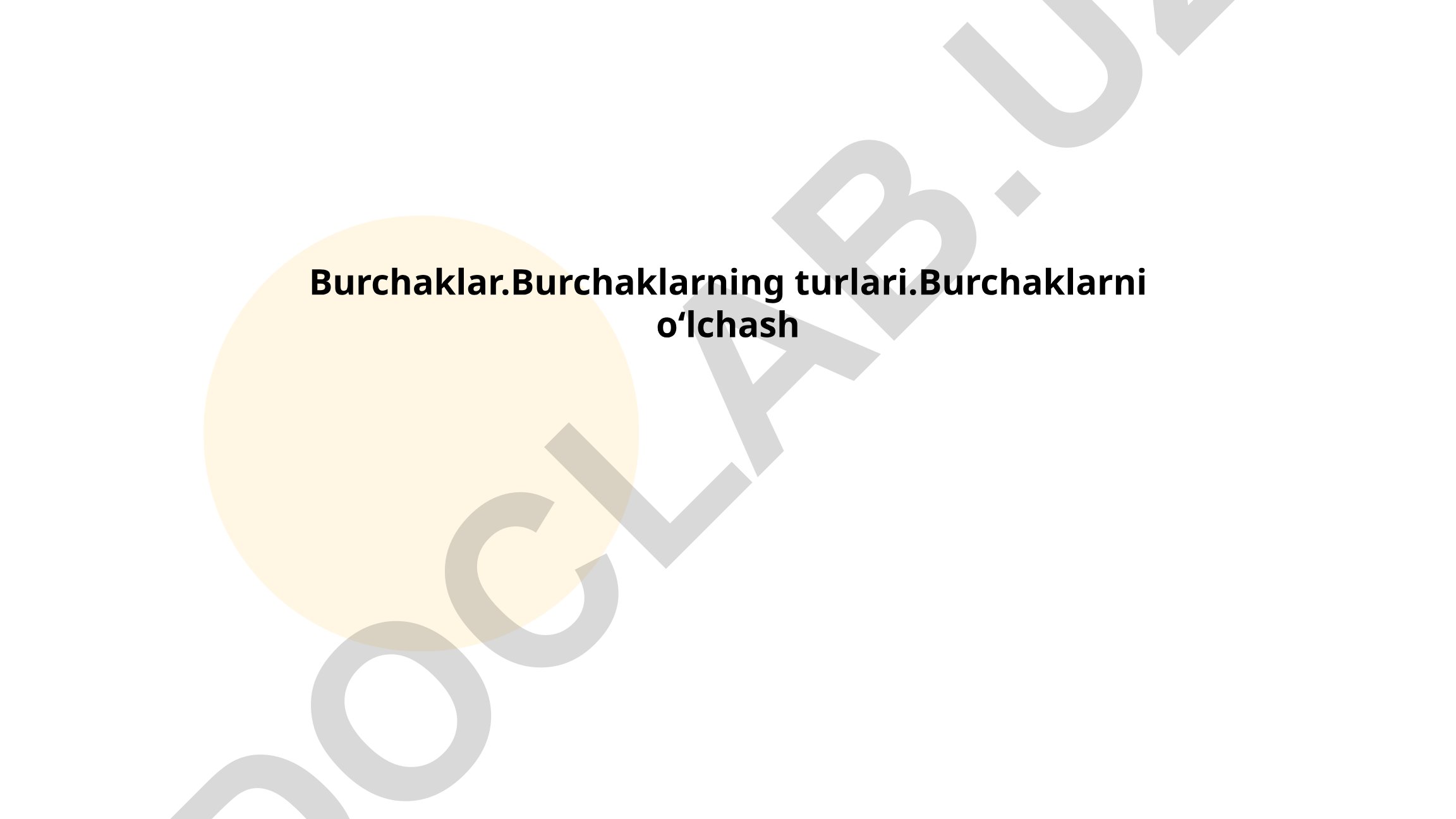 Burchaklar, ularning turlari va o'lchash usullari