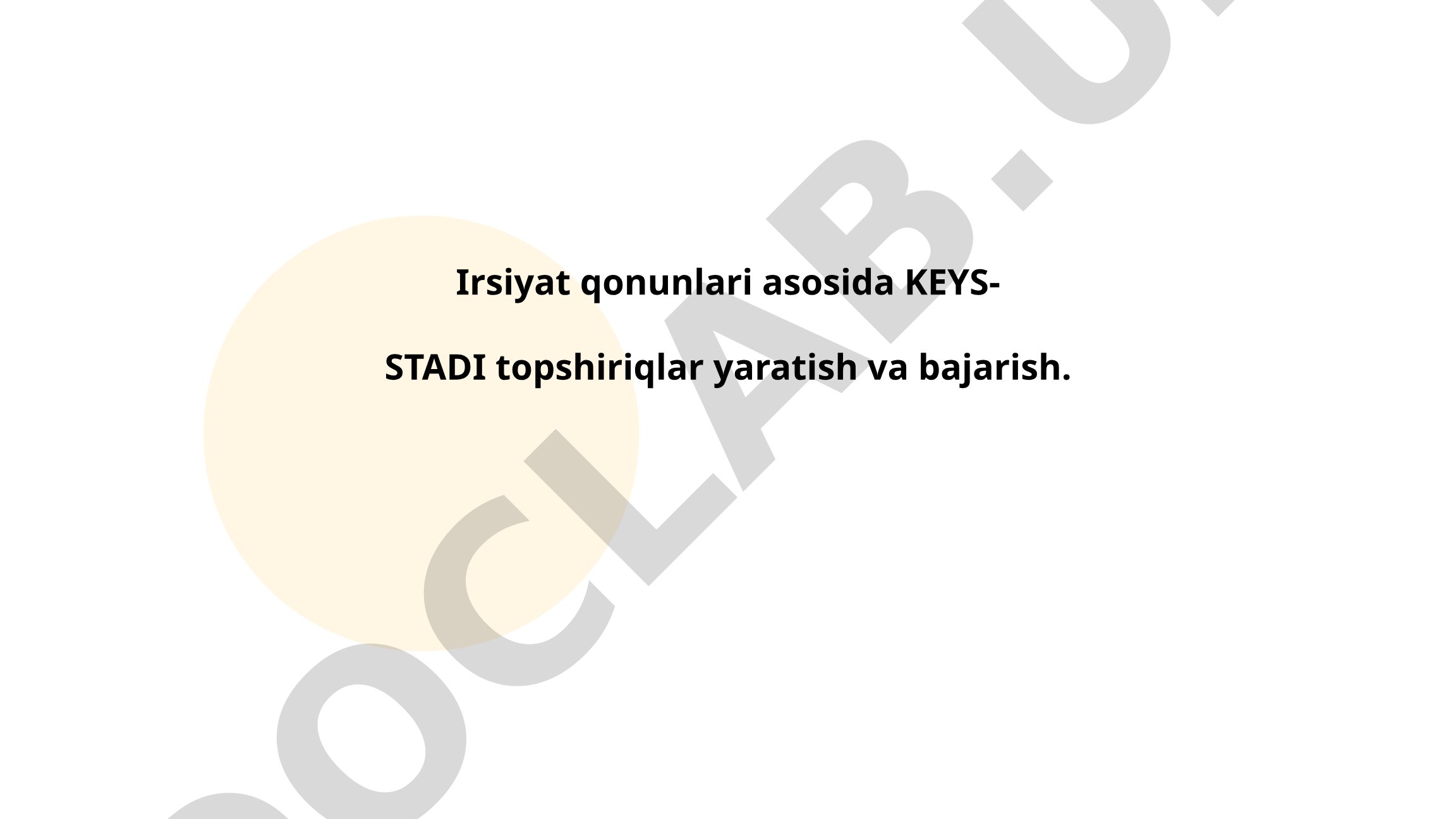 Irsiyat qonunlari asosida KEYS-STADI topshiriqlar yaratish va bajarish