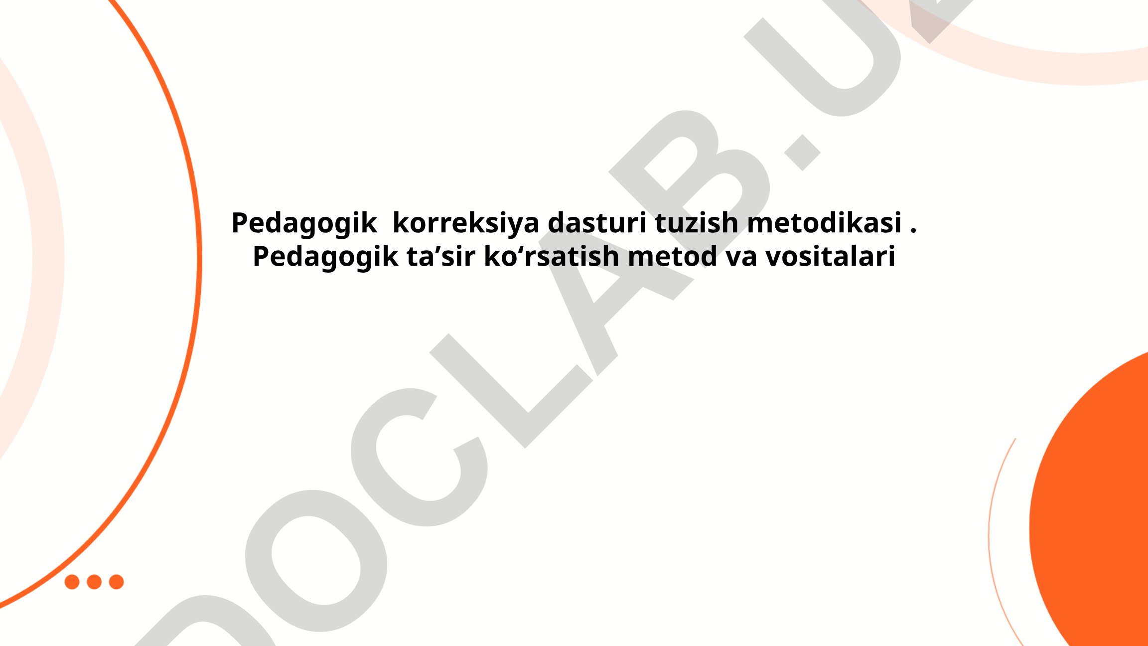 Pedagogik korreksiya dasturi tuzish metodikasi va pedagogik ta'sir ko'rsatish metodlari