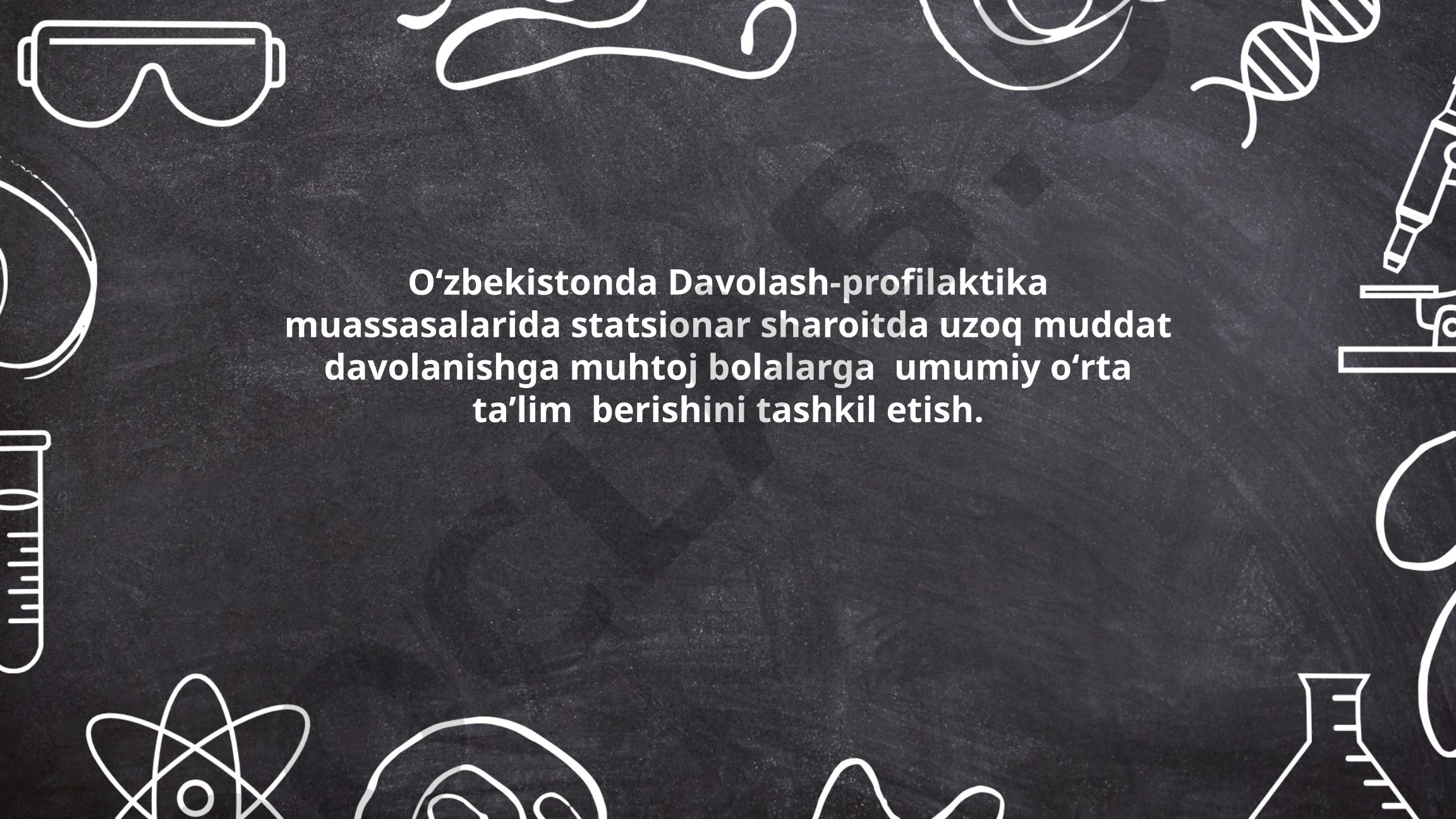Davolash-profilaktika muassasalarida statsionar sharoitda uzoq muddat davolanishga muhtoj bolalarga umumiy o'rta ta'lim berishini tashkil etish