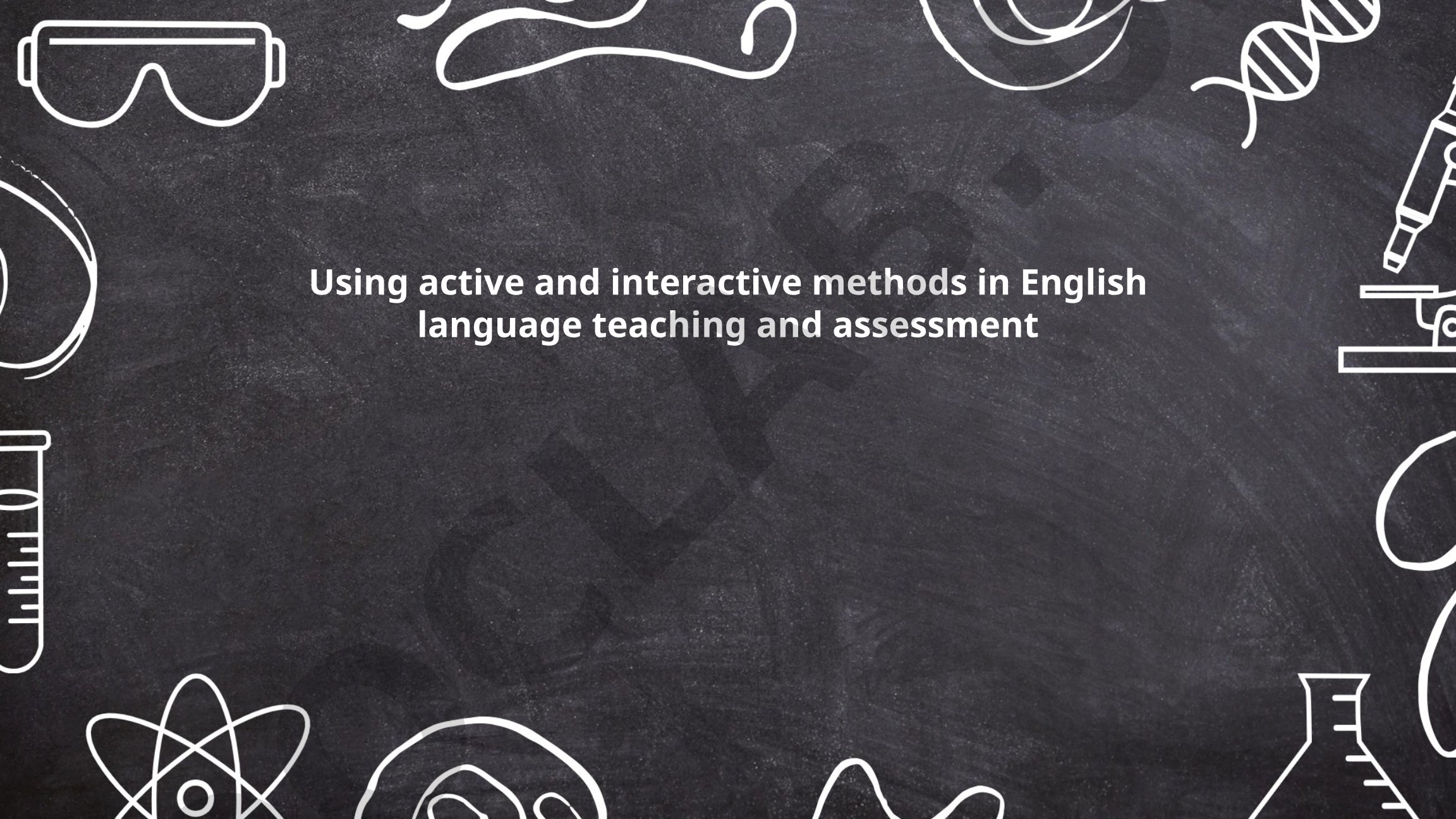 Using active and interactive methods in English language teaching and assessment