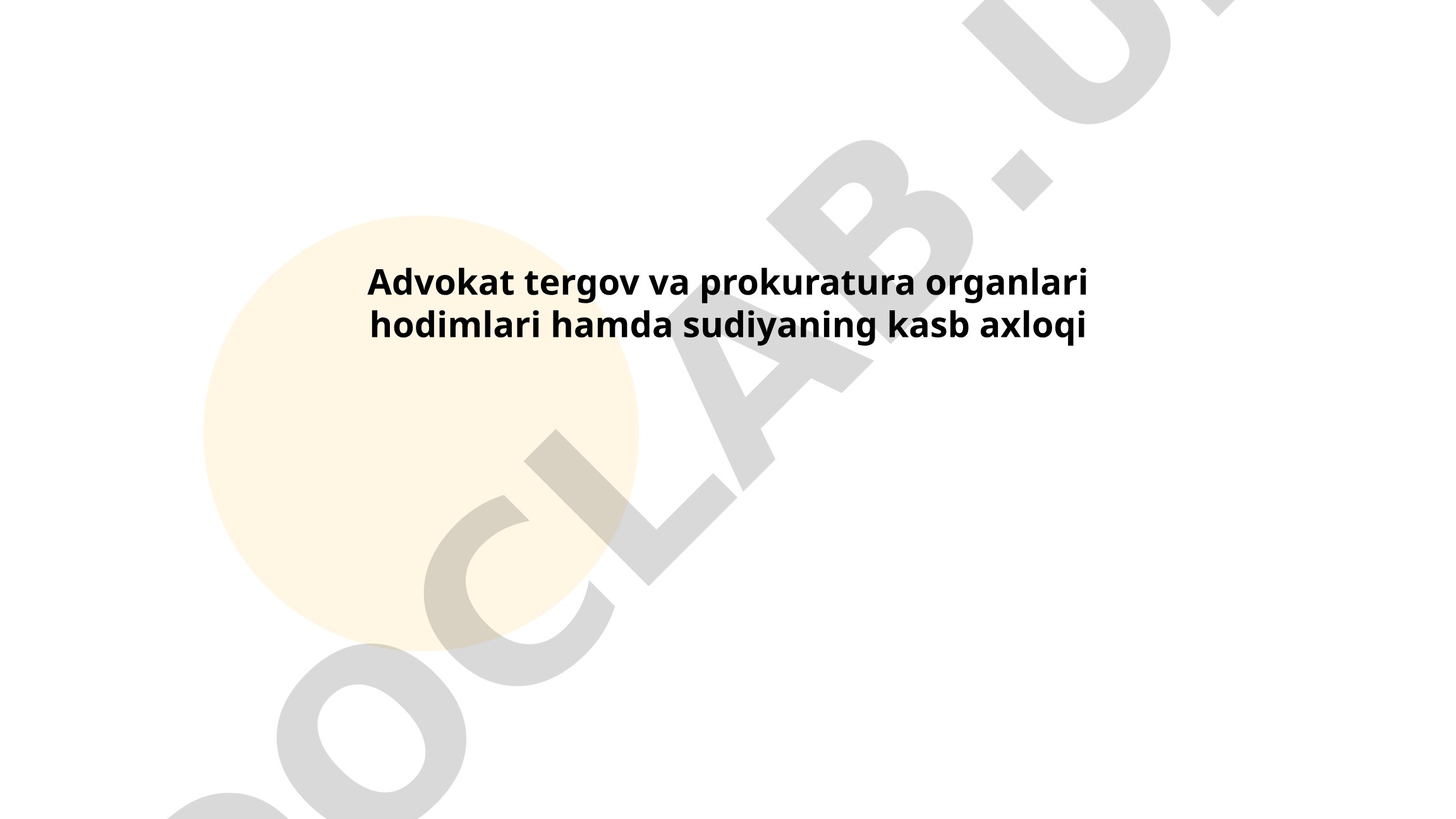 Advokat tergov va prokuratura organlari hodimlari hamda sudiyaning kasb axloqi