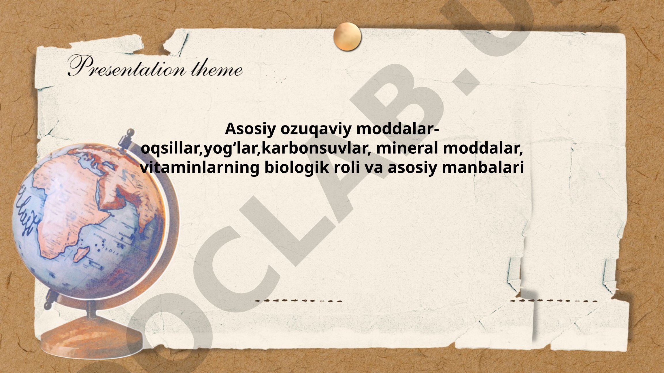 Asosiy ozuqaviy moddalar: oqsillar, yog'lar, karbonsuvlar, mineral moddalar, vitaminlarning biologik roli va asosiy manbalari