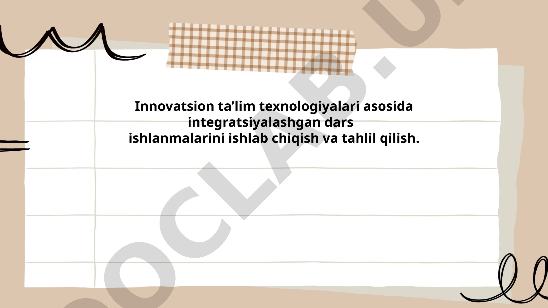 Innovatsion ta’lim texnologiyalari asosida integratsiyalashgan dars ishlanmalarini ishlab chiqish va tahlil qilish