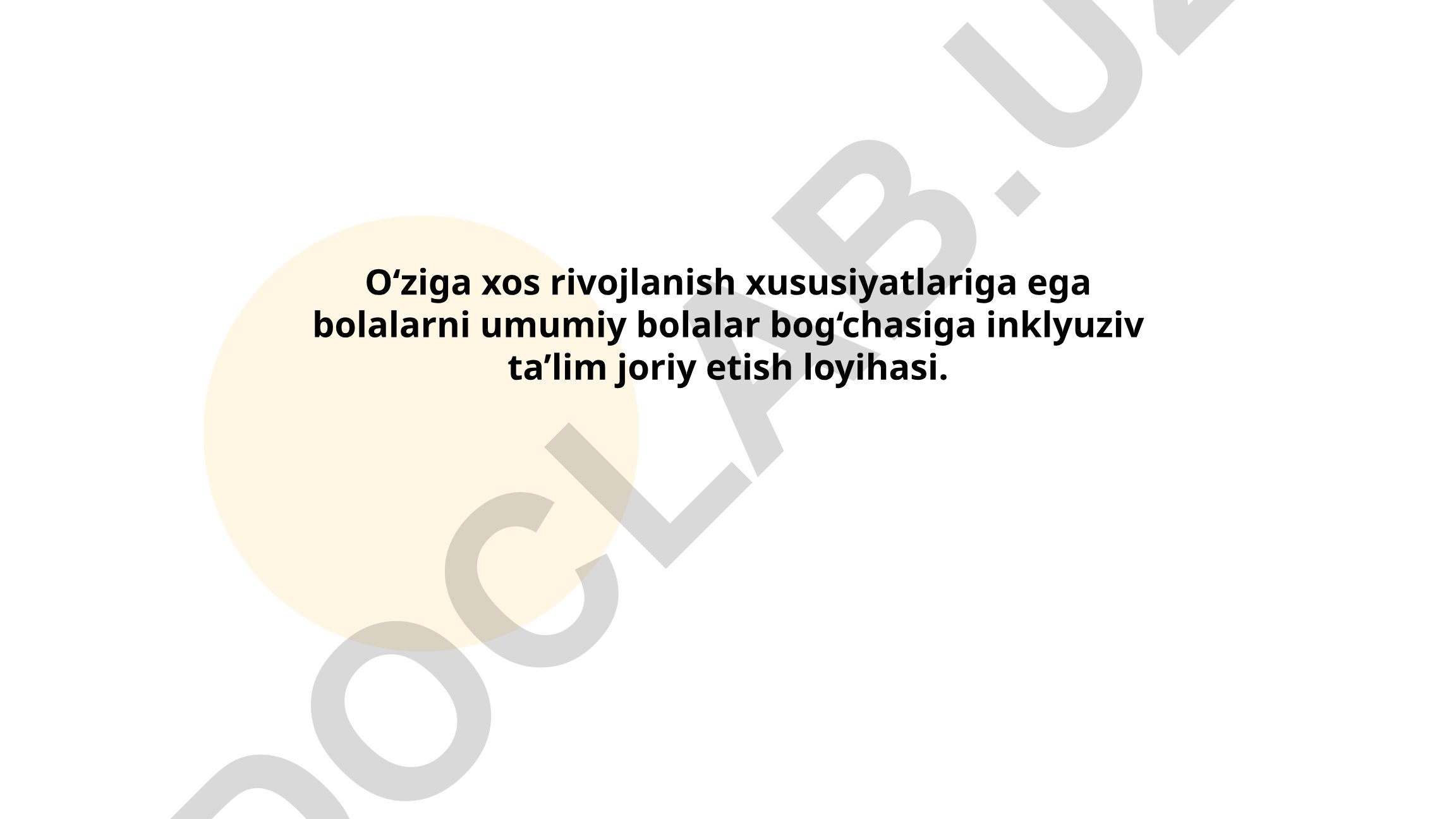 O‘ziga xos rivojlanish xususiyatlariga ega bolalarni umumiy bolalar bog‘chasiga inklyuziv ta’lim joriy etish loyihasi