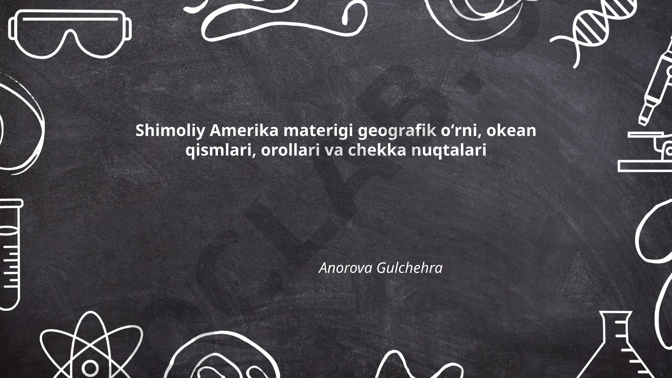Shimoliy Amerikaning geografik oʻrni, okean qismlari, orollari va chekka nuqtalari