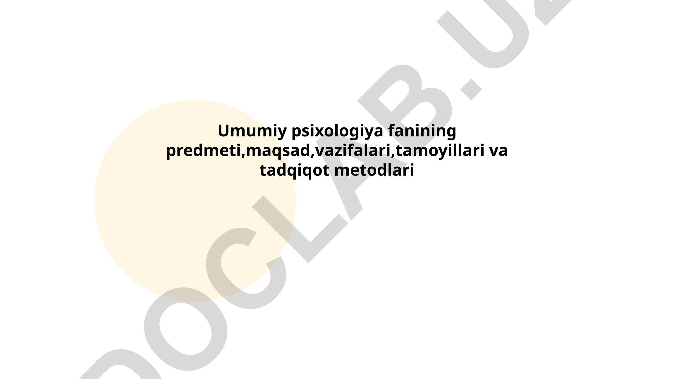 Umumiy psixologiya fanining predmeti, maqsad, vazifalari, tamoyillari va tadqiqot metodlari