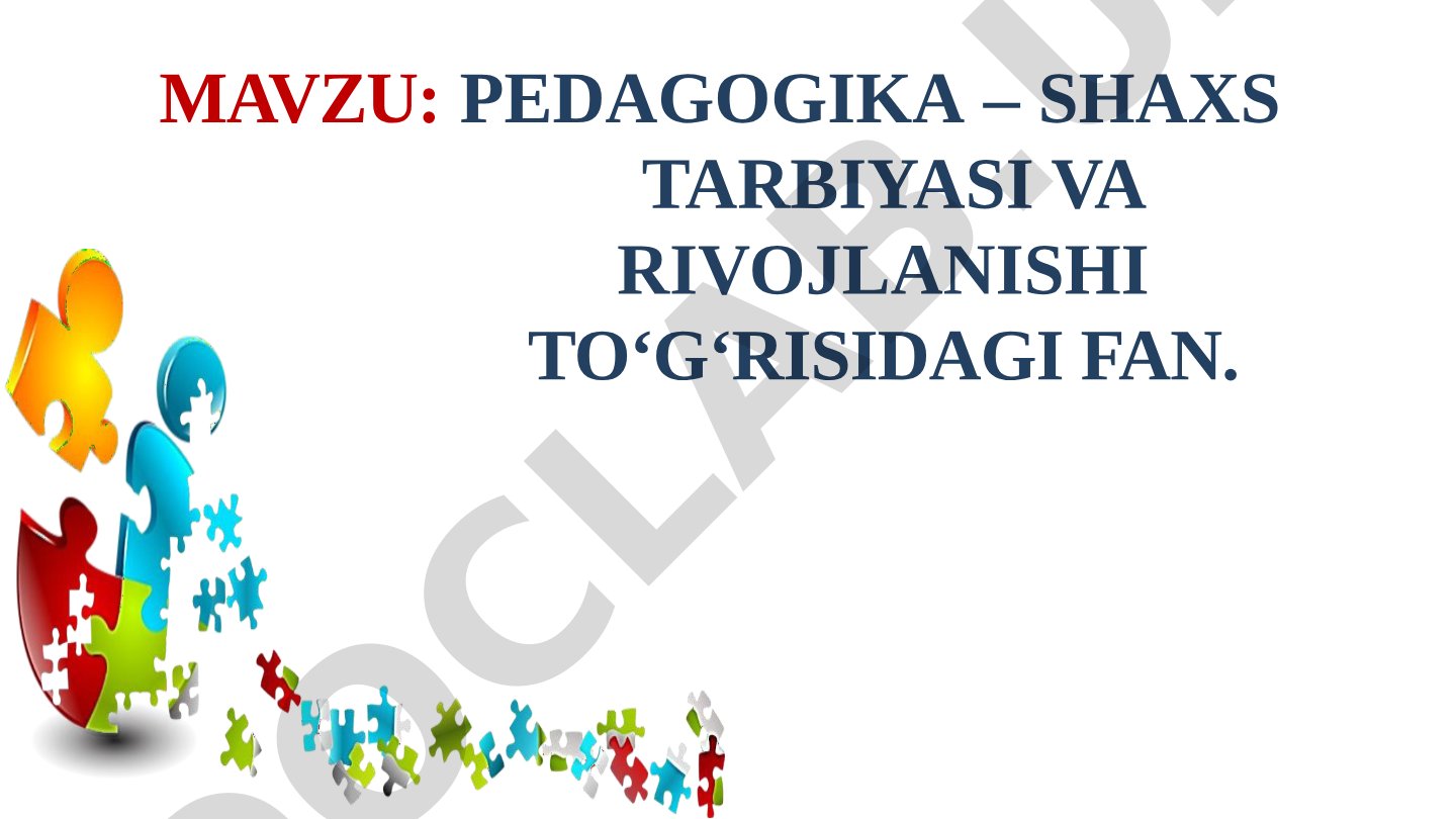 Pedagogika – shaxs tarbiyasi va rivojlanishi to‘g‘risidagi fan