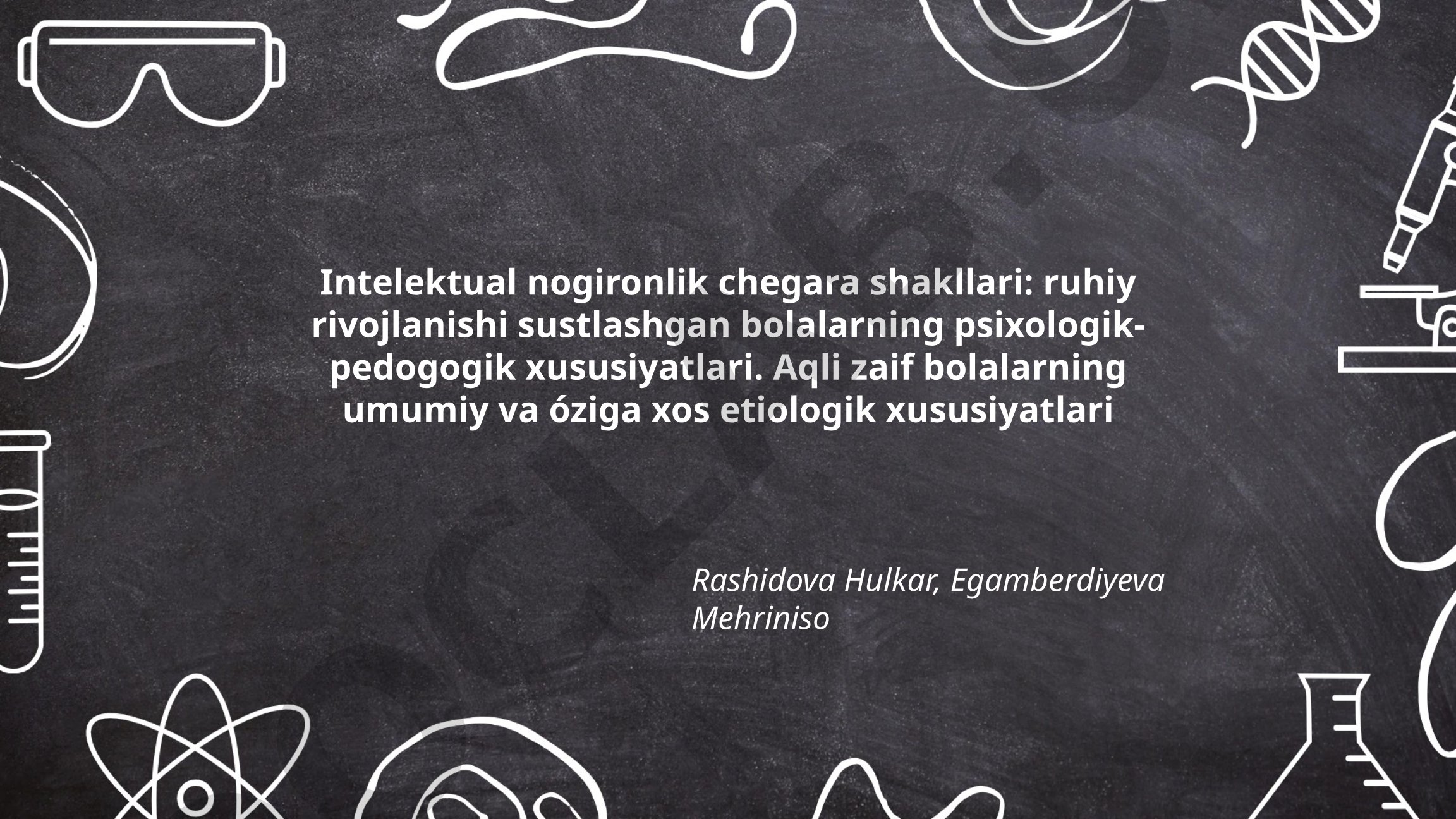 Intelektual nogironlik chegara shakllari: ruhiy rivojlanishi sustlashgan bolalarning psixologik-pedagogik xususiyatlari
