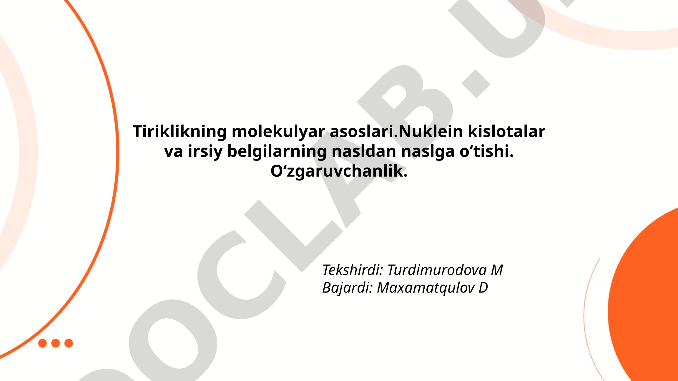 Tiriklikning molekulyar asoslari. Nuklein kislotalar va irsiy belgilarning nasldan naslga o'tishi. O'zgaruvchanlik
